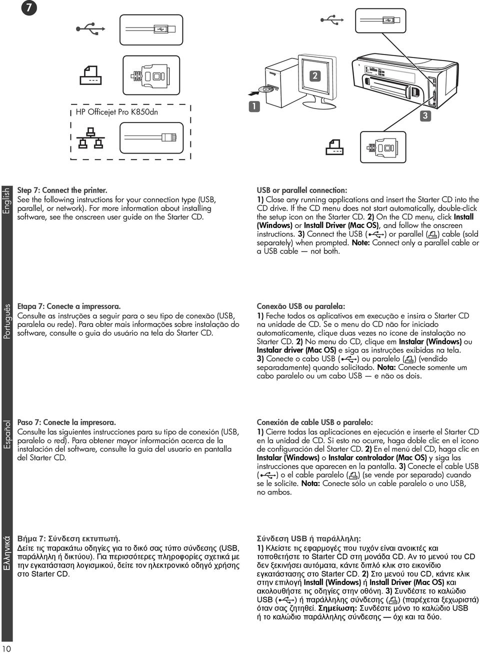 USB or parallel connection: 1) Close any running applications and insert the Starter CD into the CD drive. If the CD menu does not start automatically, double-click the setup icon on the Starter CD.