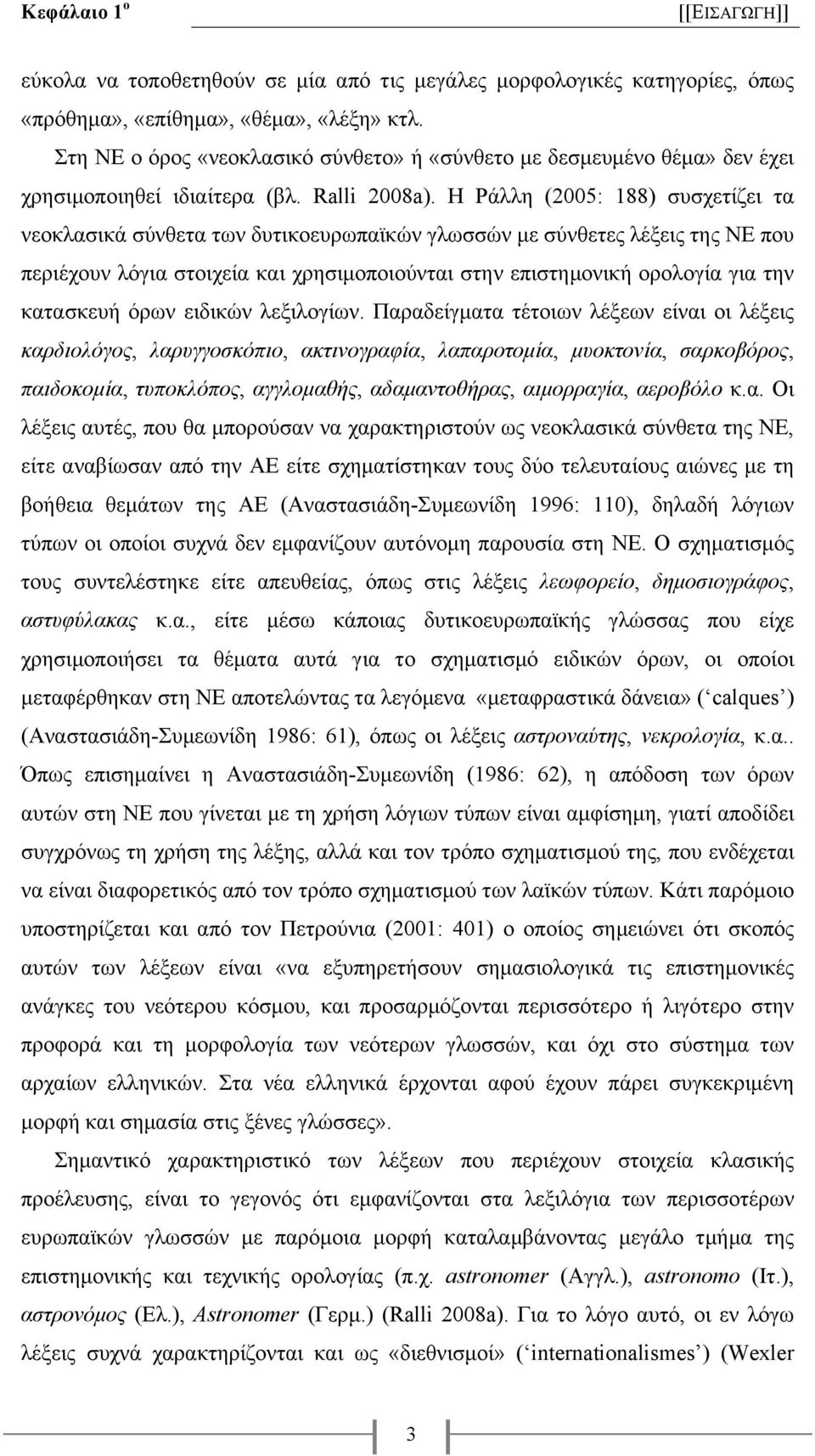 Η Ράλλη (2005: 188) συσχετίζει τα νεοκλασικά σύνθετα των δυτικοευρωπαϊκών γλωσσών µε σύνθετες λέξεις της ΝΕ που περιέχουν λόγια στοιχεία και χρησιµοποιούνται στην επιστηµονική ορολογία για την