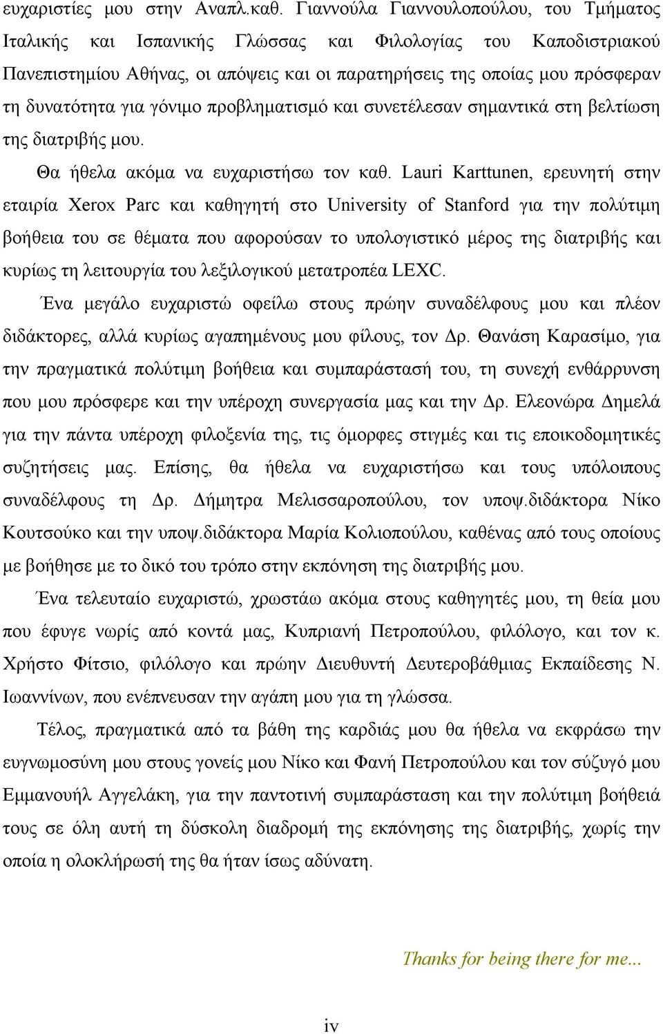 για γόνιµο προβληµατισµό και συνετέλεσαν σηµαντικά στη βελτίωση της διατριβής µου. Θα ήθελα ακόµα να ευχαριστήσω τον καθ.