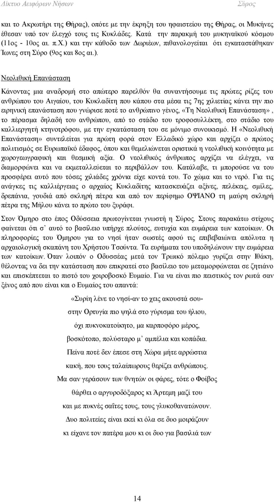 και την κάθοδο των Δωριέων, πιθανολογείται ότι εγκαταστάθηκαν Ίωνες στη Σύρο (9ος και 8ος αι.).