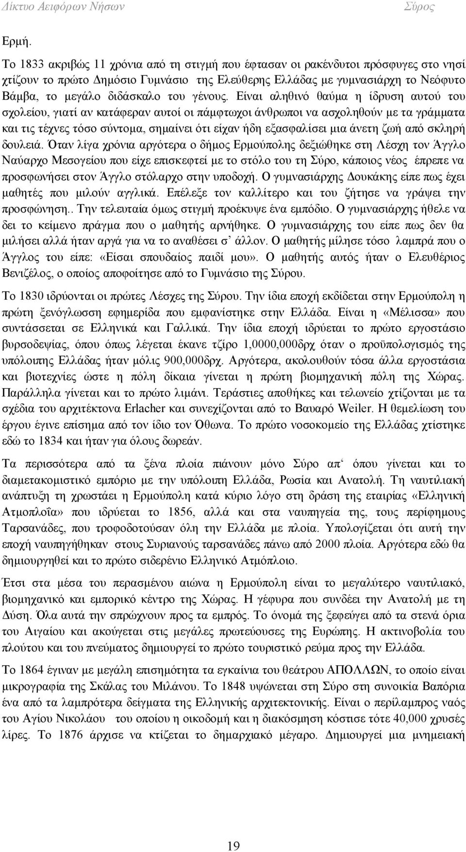 Είναι αληθινό θαύμα η ίδρυση αυτού του σχολείου, γιατί αν κατάφεραν αυτοί οι πάμφτωχοι άνθρωποι να ασχοληθούν με τα γράμματα και τις τέχνες τόσο σύντομα, σημαίνει ότι είχαν ήδη εξασφαλίσει μια άνετη