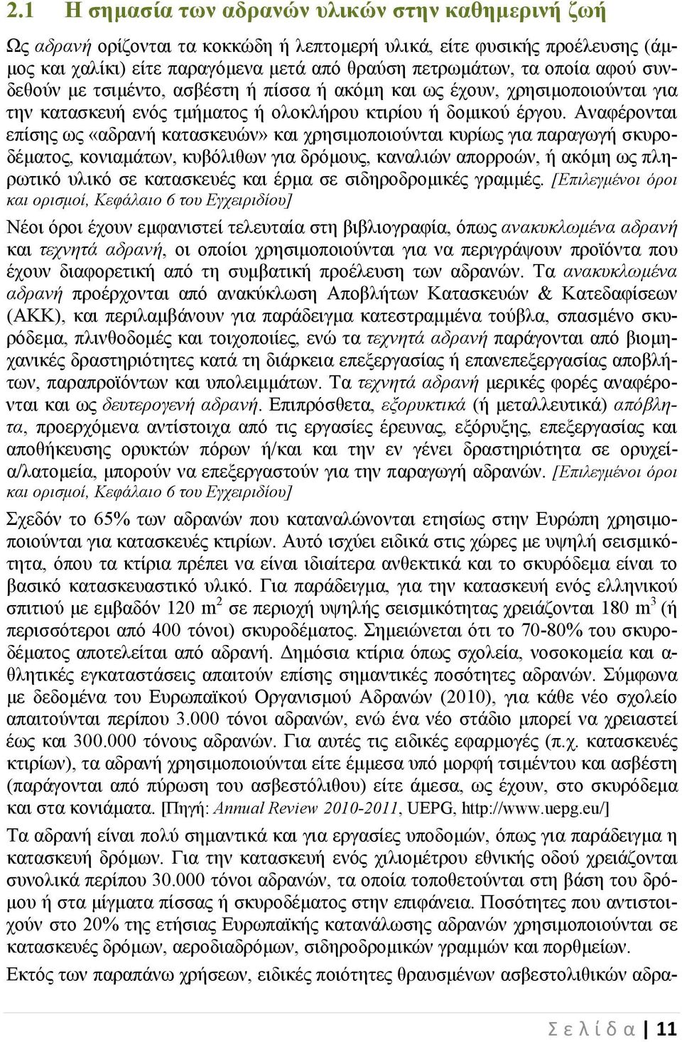 Αναφέρονται επίσης ως «αδρανή κατασκευών» και χρησιμοποιούνται κυρίως για παραγωγή σκυροδέματος, κονιαμάτων, κυβόλιθων για δρόμους, καναλιών απορροών, ή ακόμη ως πληρωτικό υλικό σε κατασκευές και