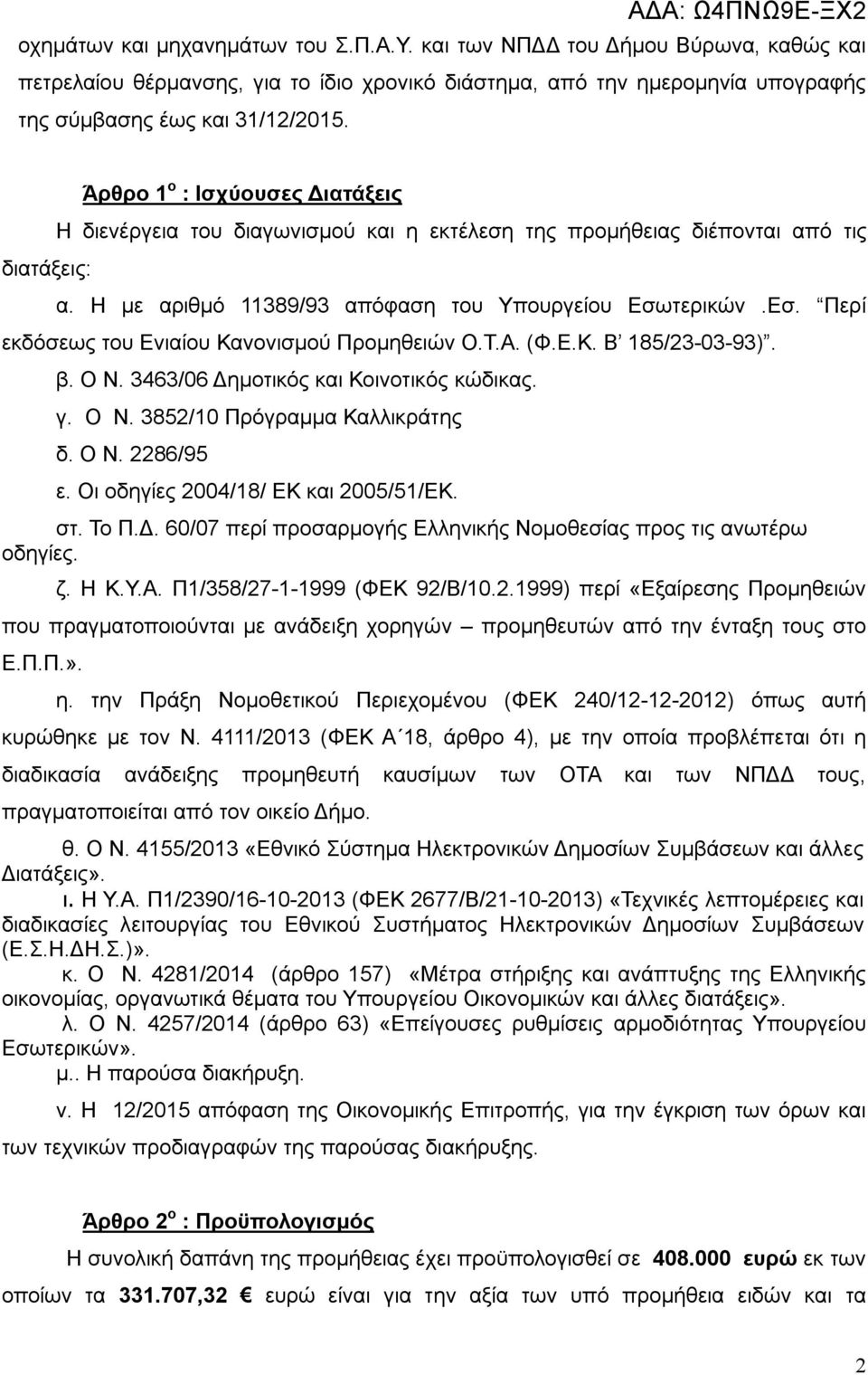 τερικών.Εσ. Περί εκδόσεως του Ενιαίου Κανονισμού Προμηθειών Ο.Τ.Α. (Φ.Ε.Κ. Β 185/23-03-93). β. Ο Ν. 3463/06 Δημοτικός και Κοινοτικός κώδικας. γ. Ο Ν. 3852/10 Πρόγραμμα Καλλικράτης δ. Ο Ν. 2286/95 ε.