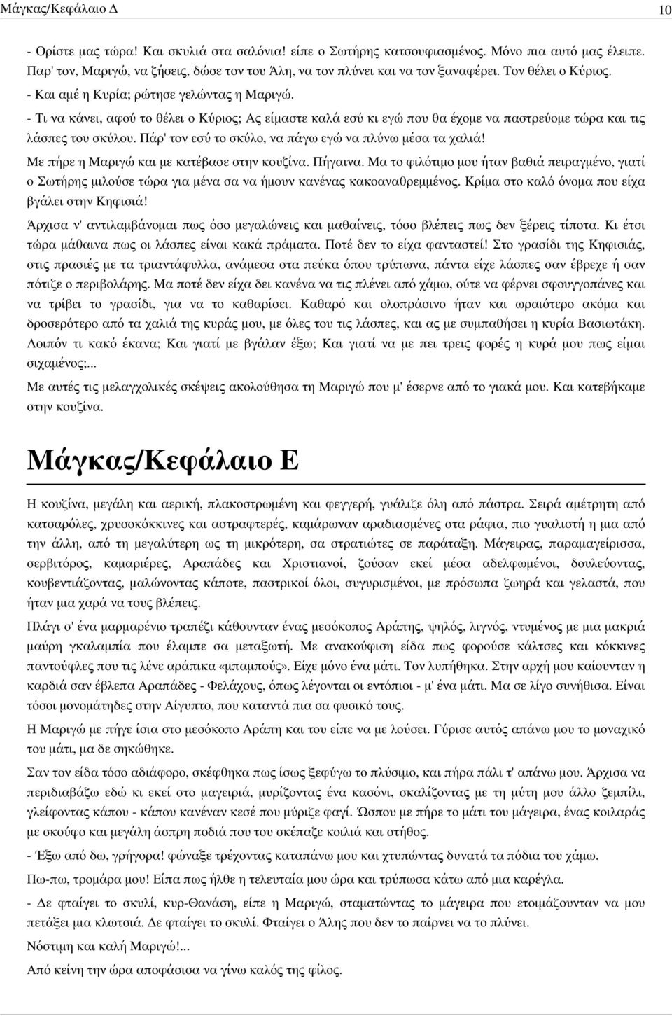 - Τι να κάνει, αφού το θέλει ο Κύριος; Ας είμαστε καλά εσύ κι εγώ που θα έχομε να παστρεύομε τώρα και τις λάσπες του σκύλου. Πάρ' τον εσύ το σκύλο, να πάγω εγώ να πλύνω μέσα τα χαλιά!