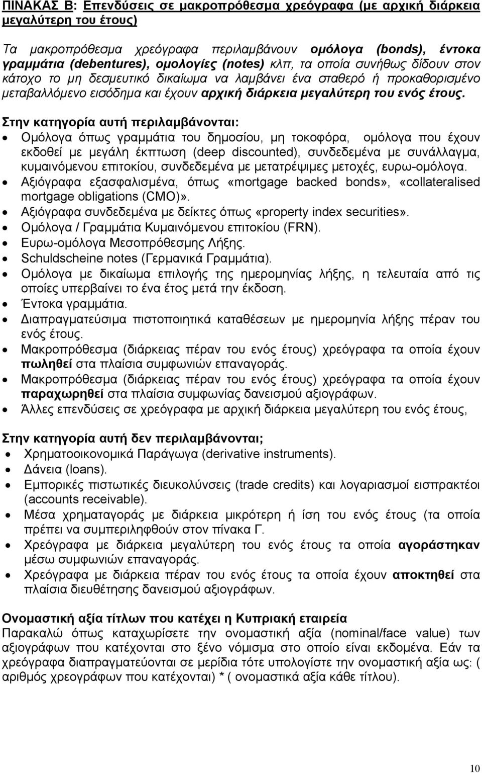 Στην κατηγορία αυτή περιλαµβάνονται: Οµόλογα όπως γραµµάτια του δηµοσίου, µη τοκοφόρα, οµόλογα που έχουν εκδοθεί µε µεγάλη έκπτωση (deep discounted), συνδεδεµένα µε συνάλλαγµα, κυµαινόµενου