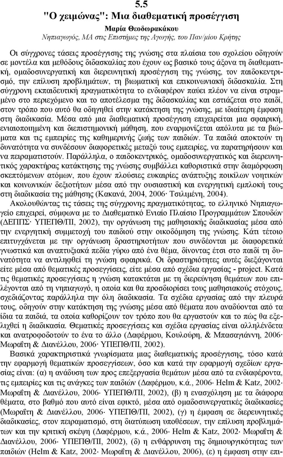 σε µοντέλα και µεθόδους διδασκαλίας που έχουν ως βασικό τους άξονα τη διαθεµατική, οµαδοσυνεργατική και διερευνητική προσέγγιση της γνώσης, τον παιδοκεντρισµό, την επίλυση προβληµάτων, τη βιωµατική