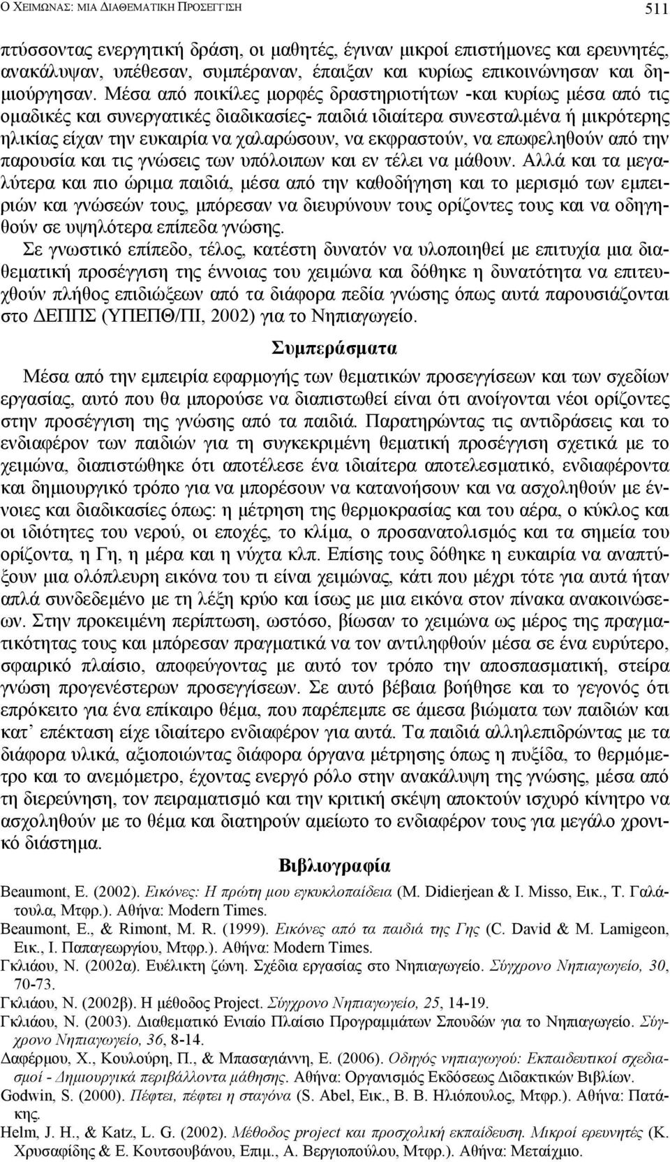 Μέσα από ποικίλες µορφές δραστηριοτήτων -και κυρίως µέσα από τις οµαδικές και συνεργατικές διαδικασίες- παιδιά ιδιαίτερα συνεσταλµένα ή µικρότερης ηλικίας είχαν την ευκαιρία να χαλαρώσουν, να