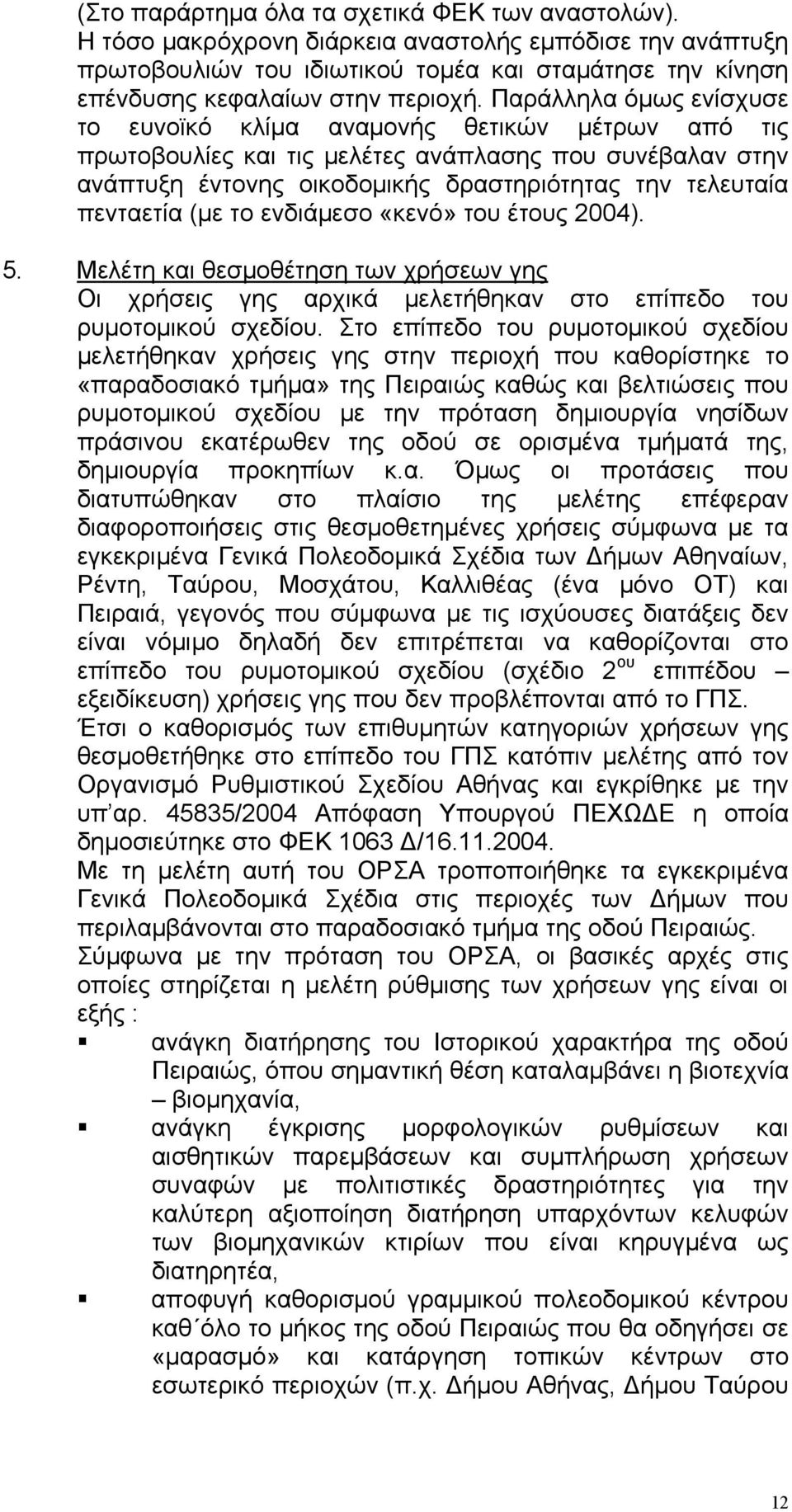 (µε το ενδιάµεσο «κενό» του έτους 2004). 5. Μελέτη και θεσµοθέτηση των χρήσεων γης Οι χρήσεις γης αρχικά µελετήθηκαν στο επίπεδο του ρυµοτοµικού σχεδίου.