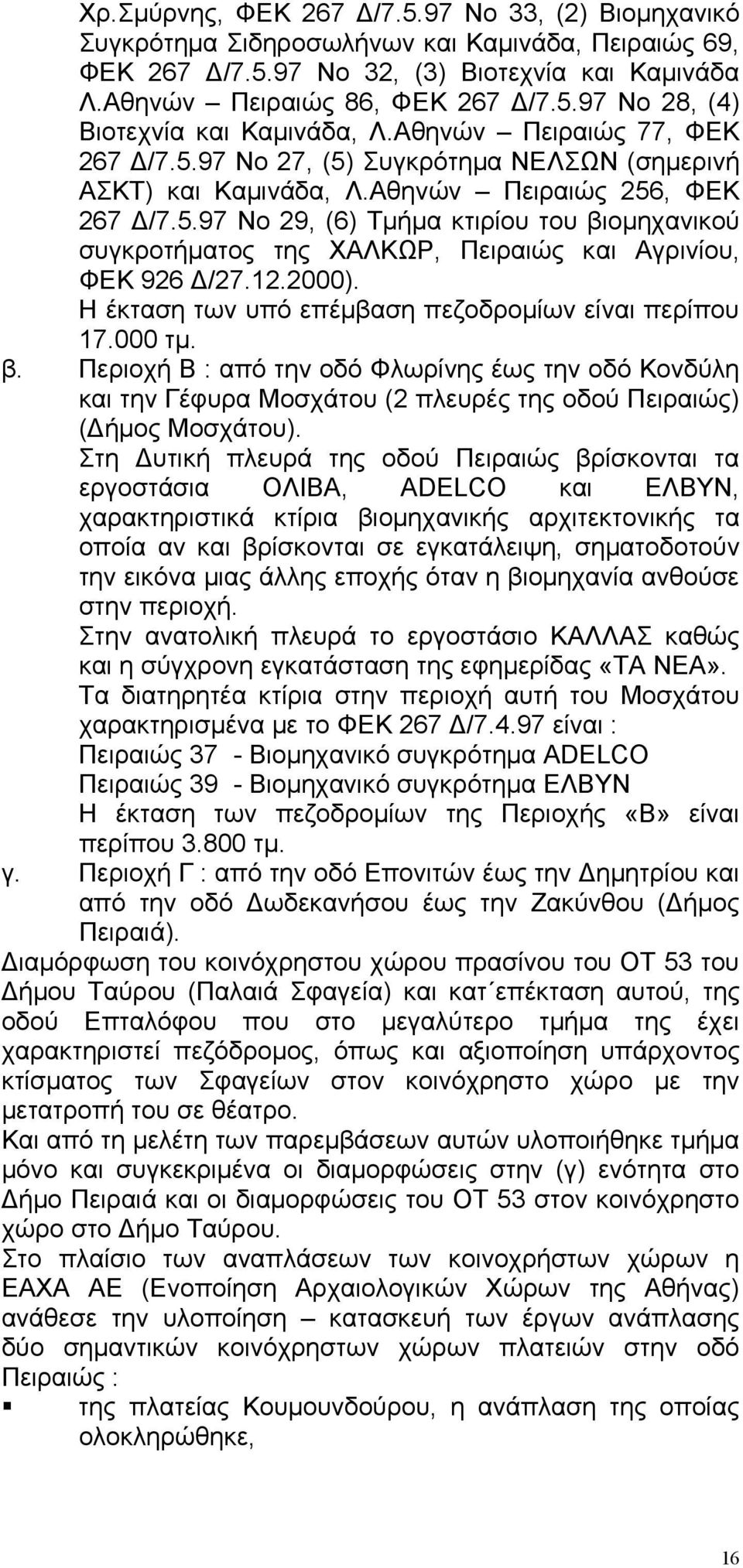 12.2000). Η έκταση των υπό επέµβαση πεζοδροµίων είναι περίπου 17.000 τµ. β. Περιοχή Β : από την οδό Φλωρίνης έως την οδό Κονδύλη και την Γέφυρα Μοσχάτου (2 πλευρές της οδού Πειραιώς) ( ήµος Μοσχάτου).