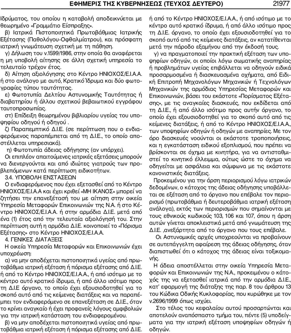 1599/1986, στην οποία θα αναφέρεται η μη υποβολή αίτησης σε άλλη σχετική υπηρεσία το τελευταίο τρέχον έτος. δ) Αίτηση αξιολόγησης στο Κέντρο ΗΝΙΟΧΟΣ/Ε.Ι.Α.Α. ή στο ανάλογο με αυτό, Κρατικό Ίδρυμα και δύο φωτο γραφίες τύπου ταυτότητας.