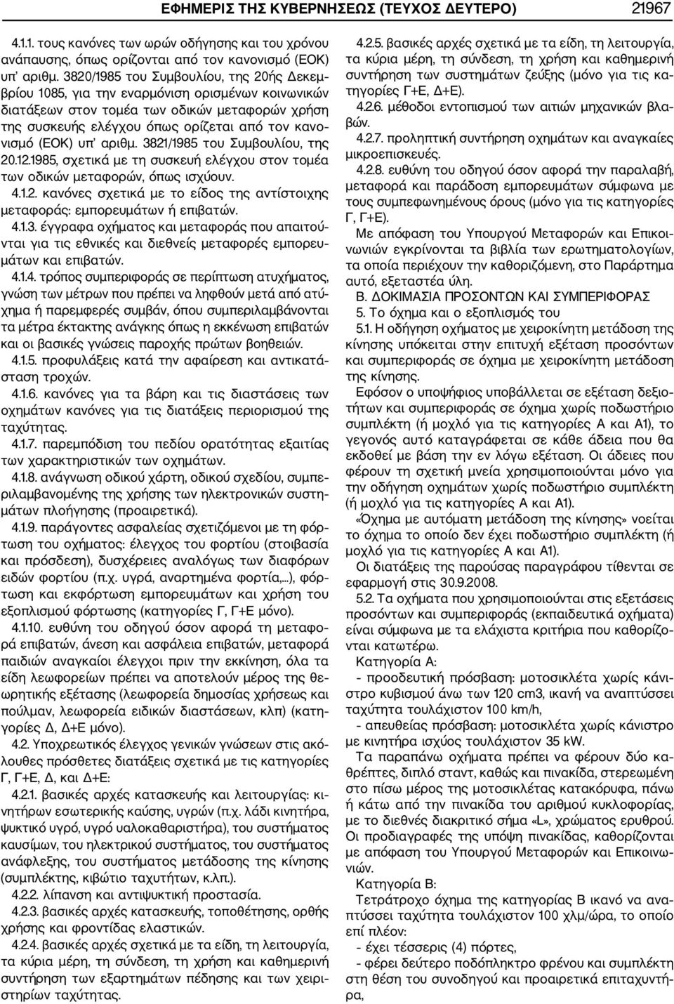 (ΕΟΚ) υπ αριθμ. 3821/1985 του Συμβουλίου, της 20.12.1985, σχετικά με τη συσκευή ελέγχου στον τομέα των οδικών μεταφορών, όπως ισχύουν. 4.1.2. κανόνες σχετικά με το είδος της αντίστοιχης μεταφοράς: εμπορευμάτων ή επιβατών.