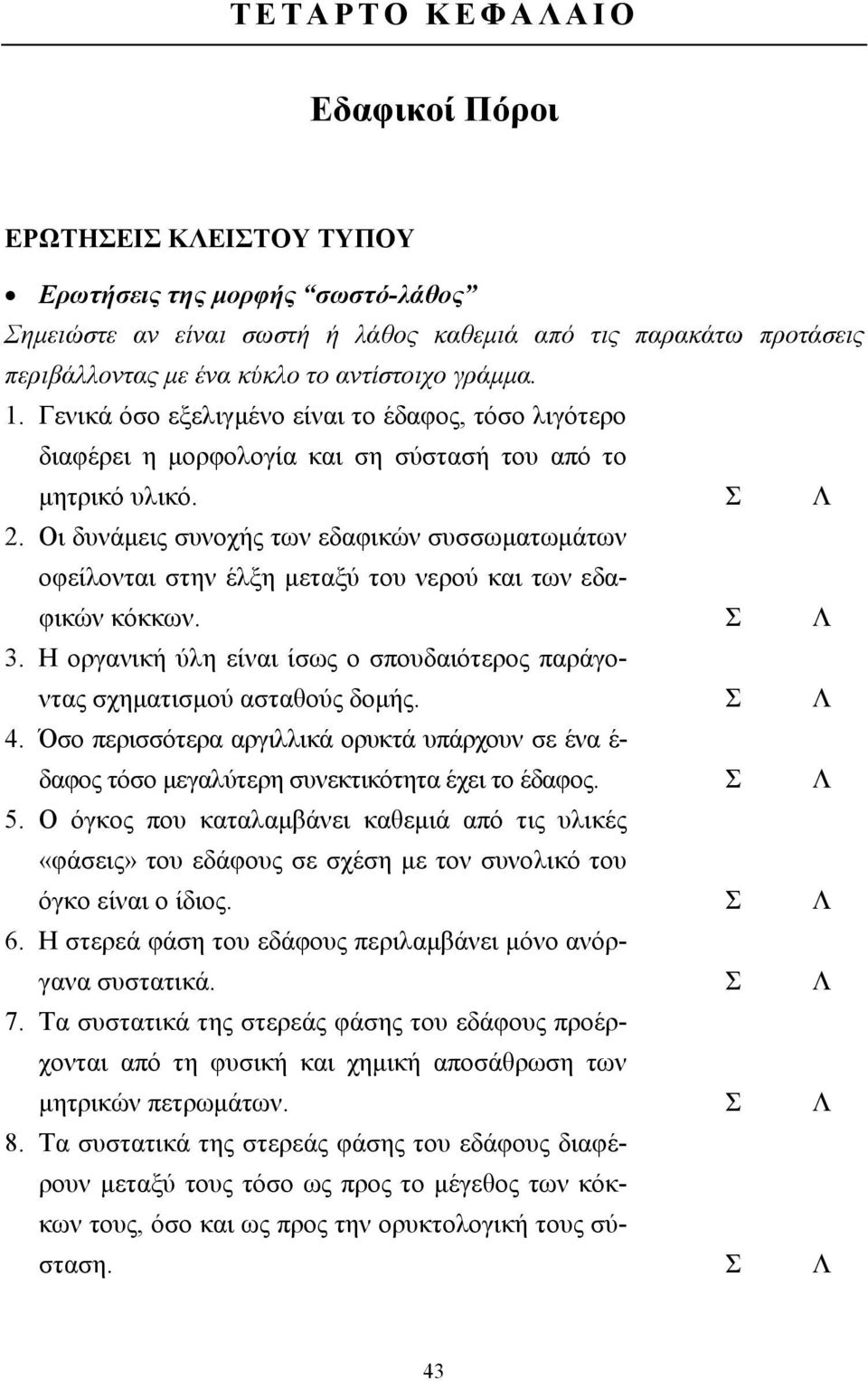 Οι δυνάµεις συνοχής των εδαφικών συσσωµατωµάτων οφείλονται στην έλξη µεταξύ του νερού και των εδαφικών κόκκων. Σ Λ 3. Η οργανική ύλη είναι ίσως ο σπουδαιότερος παράγοντας σχηµατισµού ασταθούς δοµής.