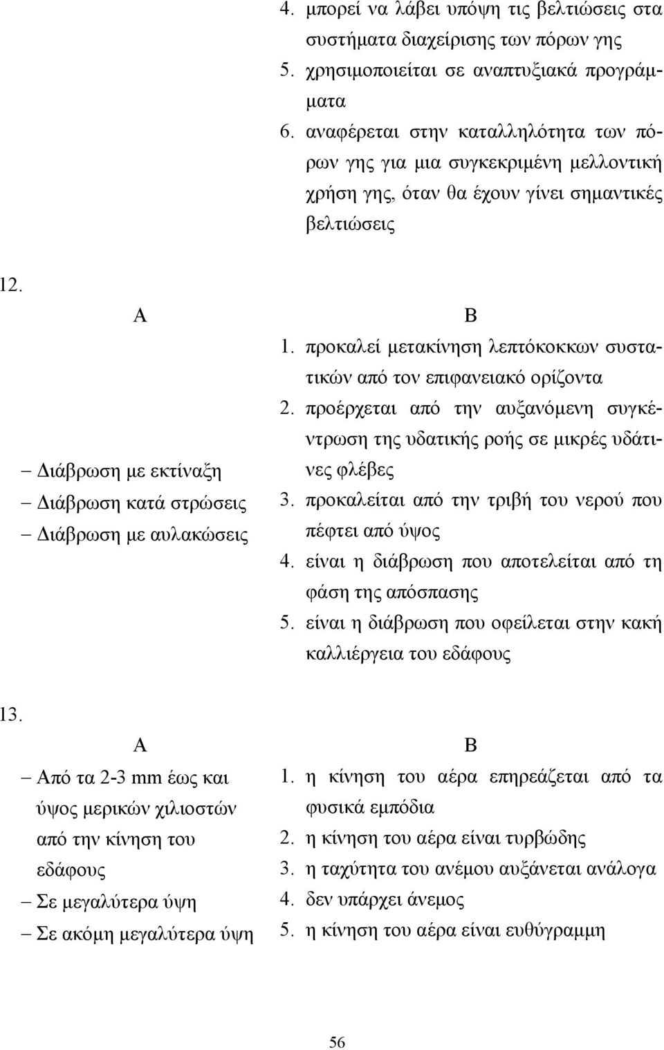 προκαλεί µετακίνηση λεπτόκοκκων συστατικών από τον επιφανειακό ορίζοντα 2. προέρχεται από την αυξανόµενη συγκέντρωση της υδατικής ροής σε µικρές υδάτινες φλέβες 3.