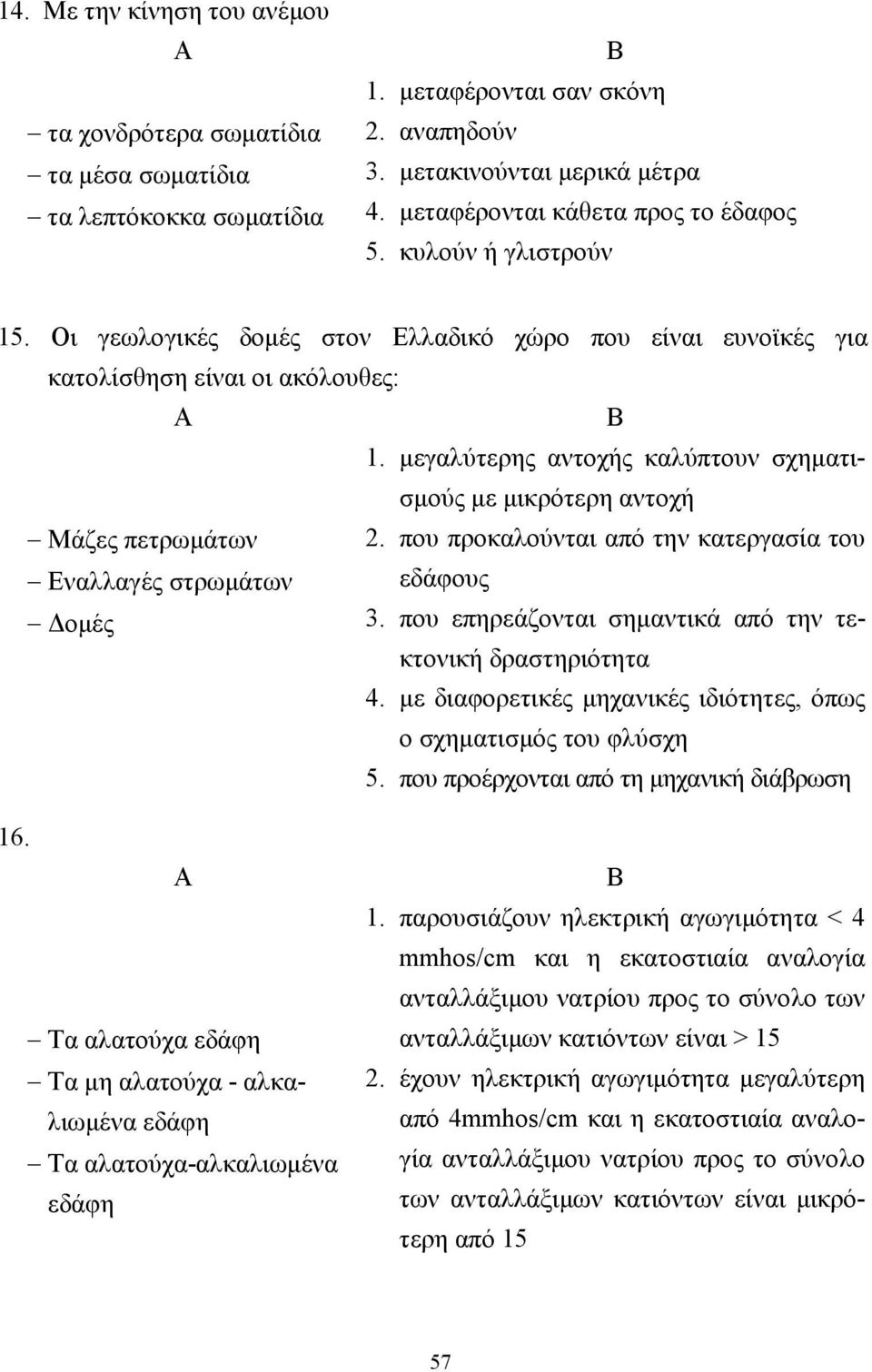 µεγαλύτερης αντοχής καλύπτουν σχηµατισµούς µε µικρότερη αντοχή Μάζες πετρωµάτων 2. που προκαλούνται από την κατεργασία του Εναλλαγές στρωµάτων εδάφους οµές 3.