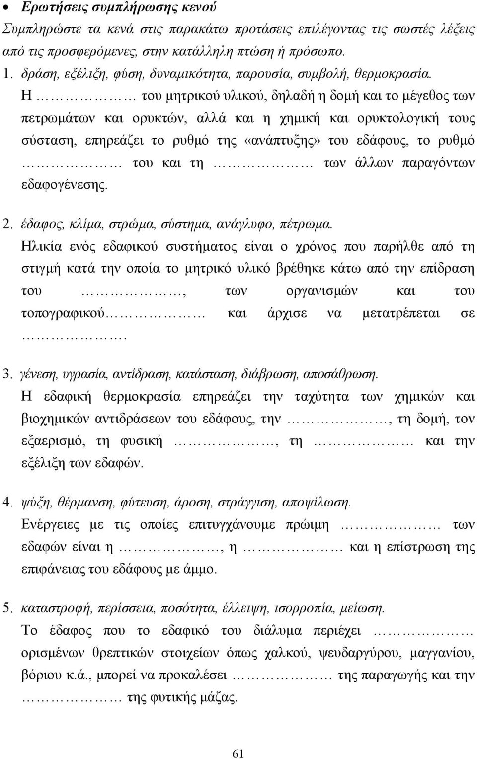 Η του µητρικού υλικού, δηλαδή η δοµή και το µέγεθος των πετρωµάτων και ορυκτών, αλλά και η χηµική και ορυκτολογική τους σύσταση, επηρεάζει το ρυθµό της «ανάπτυξης» του εδάφους, το ρυθµό του και τη