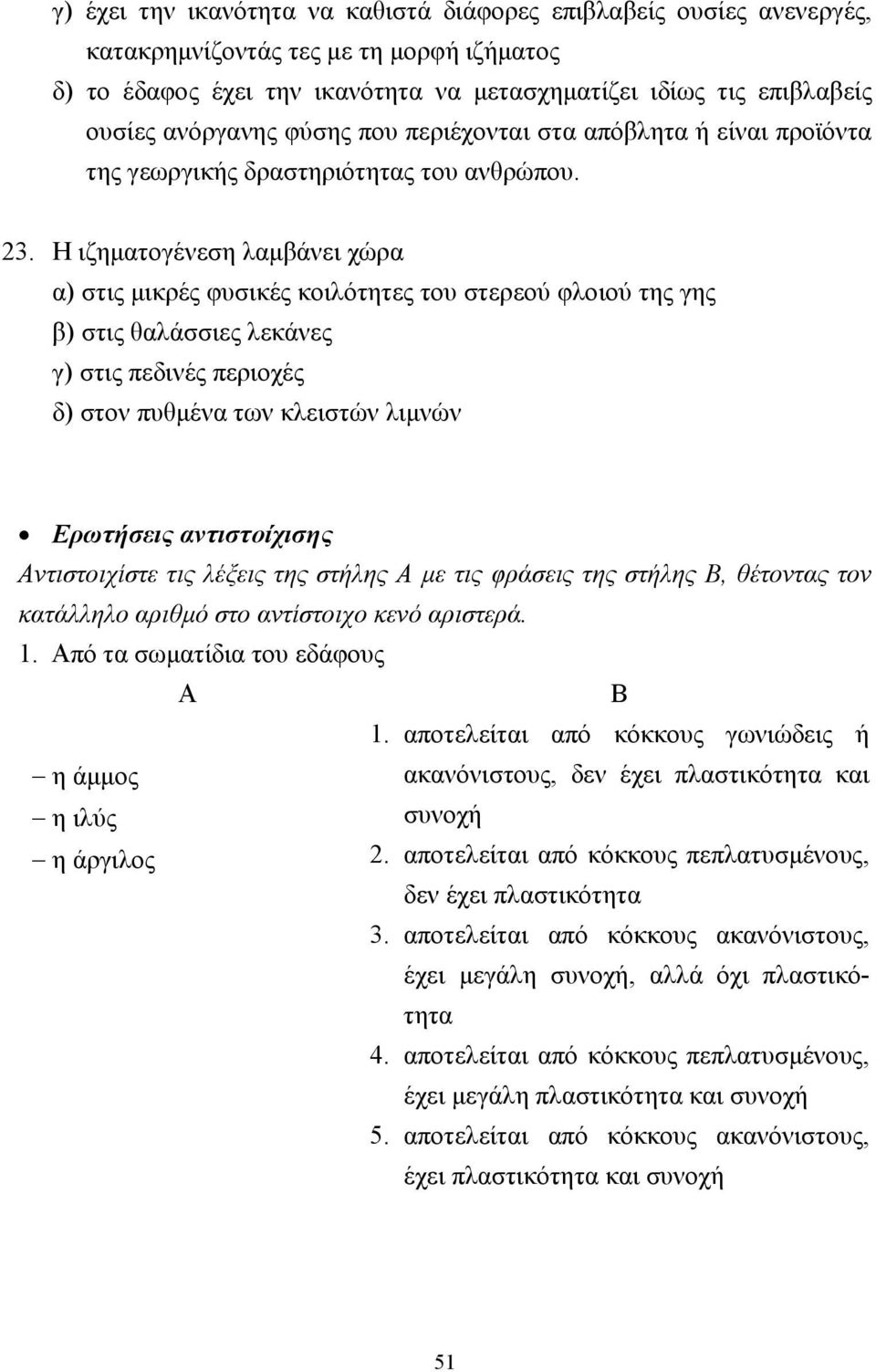 Η ιζηµατογένεση λαµβάνει χώρα α) στις µικρές φυσικές κοιλότητες του στερεού φλοιού της γης β) στις θαλάσσιες λεκάνες γ) στις πεδινές περιοχές δ) στον πυθµένα των κλειστών λιµνών Ερωτήσεις