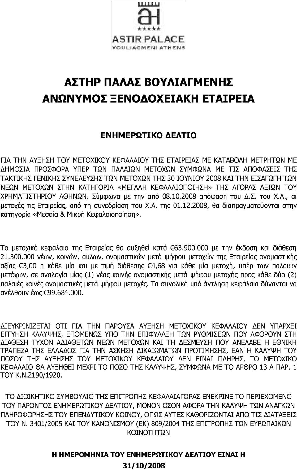 Σύµφωνα µε την από 08.10.2008 απόφαση του.σ. του Χ.Α., οι µετοχές τις Εταιρείας, από τη συνεδρίαση του Χ.Α. της 01.12.2008, θα διαπραγµατεύονται στην κατηγορία «Μεσαία & Μικρή Κεφαλαιοποίηση».