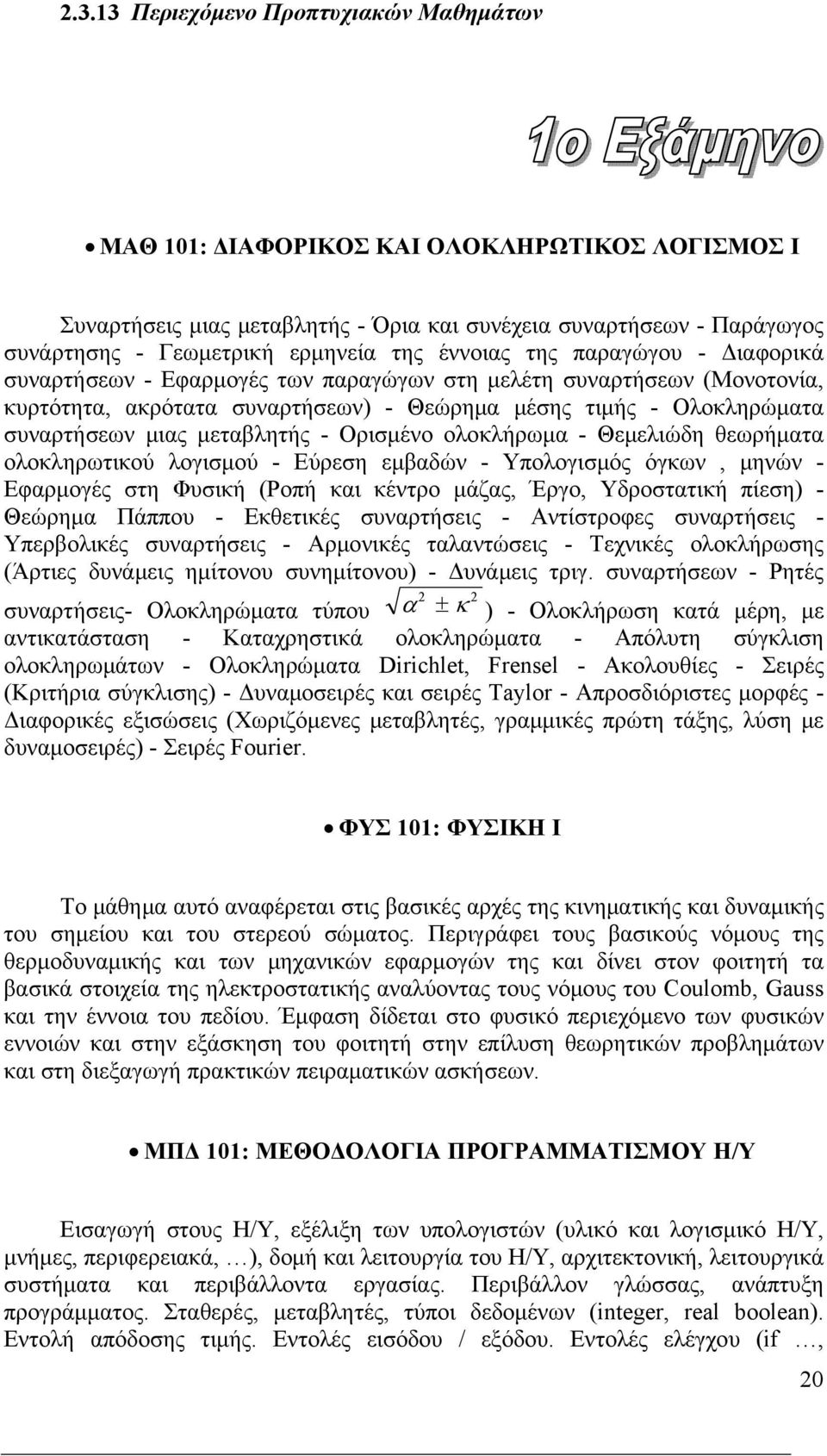 μεταβλητής - Ορισμένο ολοκλήρωμα - Θεμελιώδη θεωρήματα ολοκληρωτικού λογισμού - Εύρεση εμβαδών - Υπολογισμός όγκων, μηνών - Εφαρμογές στη Φυσική (Ροπή και κέντρο μάζας, Έργο, Υδροστατική πίεση) -