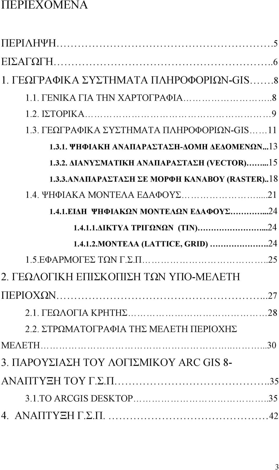 ..24 1.4.1.2.ΜΟΝΤΕΛΑ (LATTICE, GRID).24 1.5.ΕΦΑΡΜΟΓΕΣ ΤΩΝ Γ.Σ.Π..25 2. ΓΕΩΛΟΓΙΚΗ ΕΠΙΣΚΟΠΙΣΗ ΤΩΝ ΥΠΟ-ΜΕΛΕΤΗ ΠΕΡΙΟΧΩΝ...27 2.1. ΓΕΩΛΟΓΙΑ ΚΡΗΤΗΣ 28 2.2. ΣΤΡΩΜΑΤΟΓΡΑΦΙΑ ΤΗΣ ΜΕΛΕΤΗ ΠΕΡΙΟΧΗΣ ΜΕΛΕΤΗ.