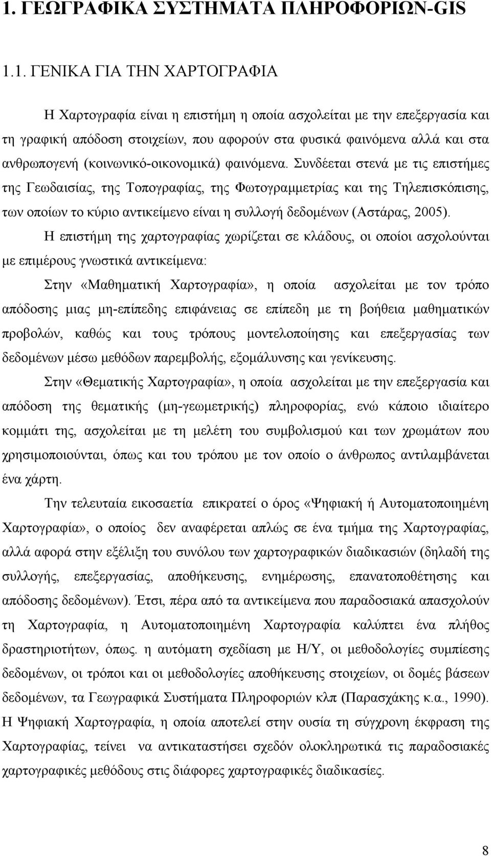 Συνδέεται στενά µε τις επιστήµες της Γεωδαισίας, της Τοπογραφίας, της Φωτογραµµετρίας και της Τηλεπισκόπισης, των οποίων το κύριο αντικείµενο είναι η συλλογή δεδοµένων (Αστάρας, 2005).