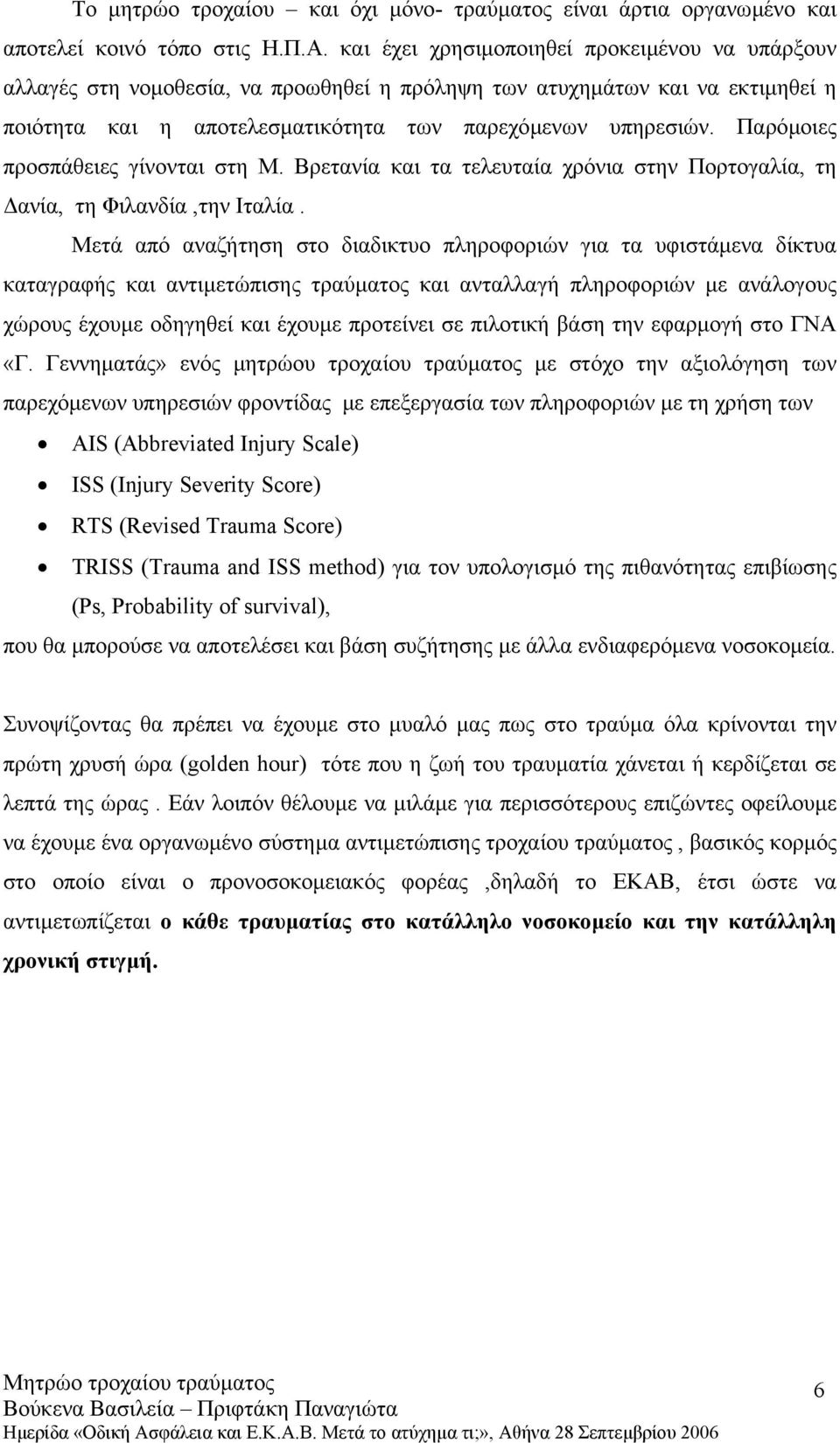 Παρόµοιες προσπάθειες γίνονται στη Μ. Βρετανία και τα τελευταία χρόνια στην Πορτογαλία, τη ανία, τη Φιλανδία,την Ιταλία.