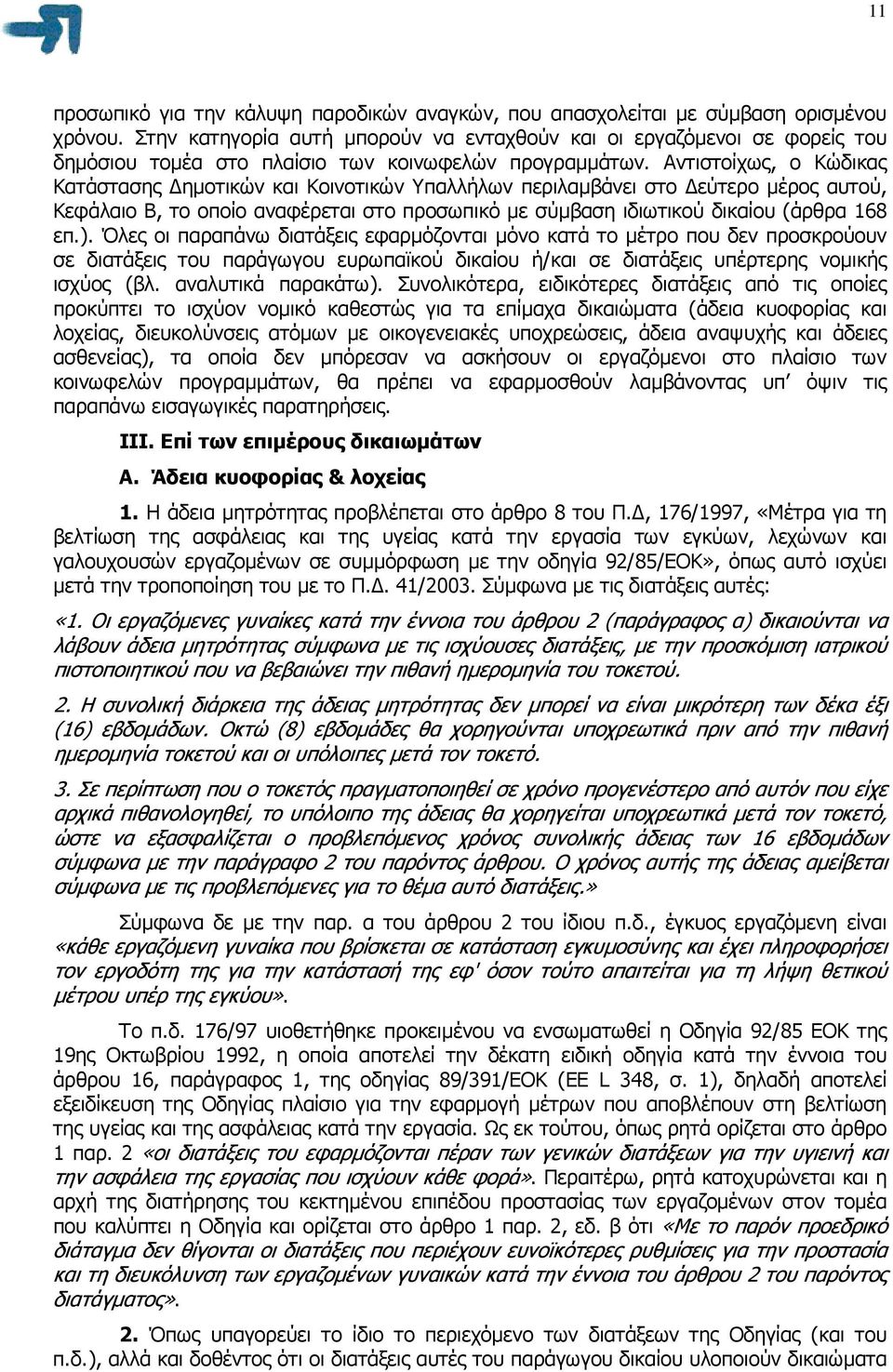 Αντιστοίχως, ο Κώδικας Κατάστασης ηµοτικών και Κοινοτικών Υπαλλήλων περιλαµβάνει στο εύτερο µέρος αυτού, Κεφάλαιο Β, το οποίο αναφέρεται στο προσωπικό µε σύµβαση ιδιωτικού δικαίου (άρθρα 168 επ.).