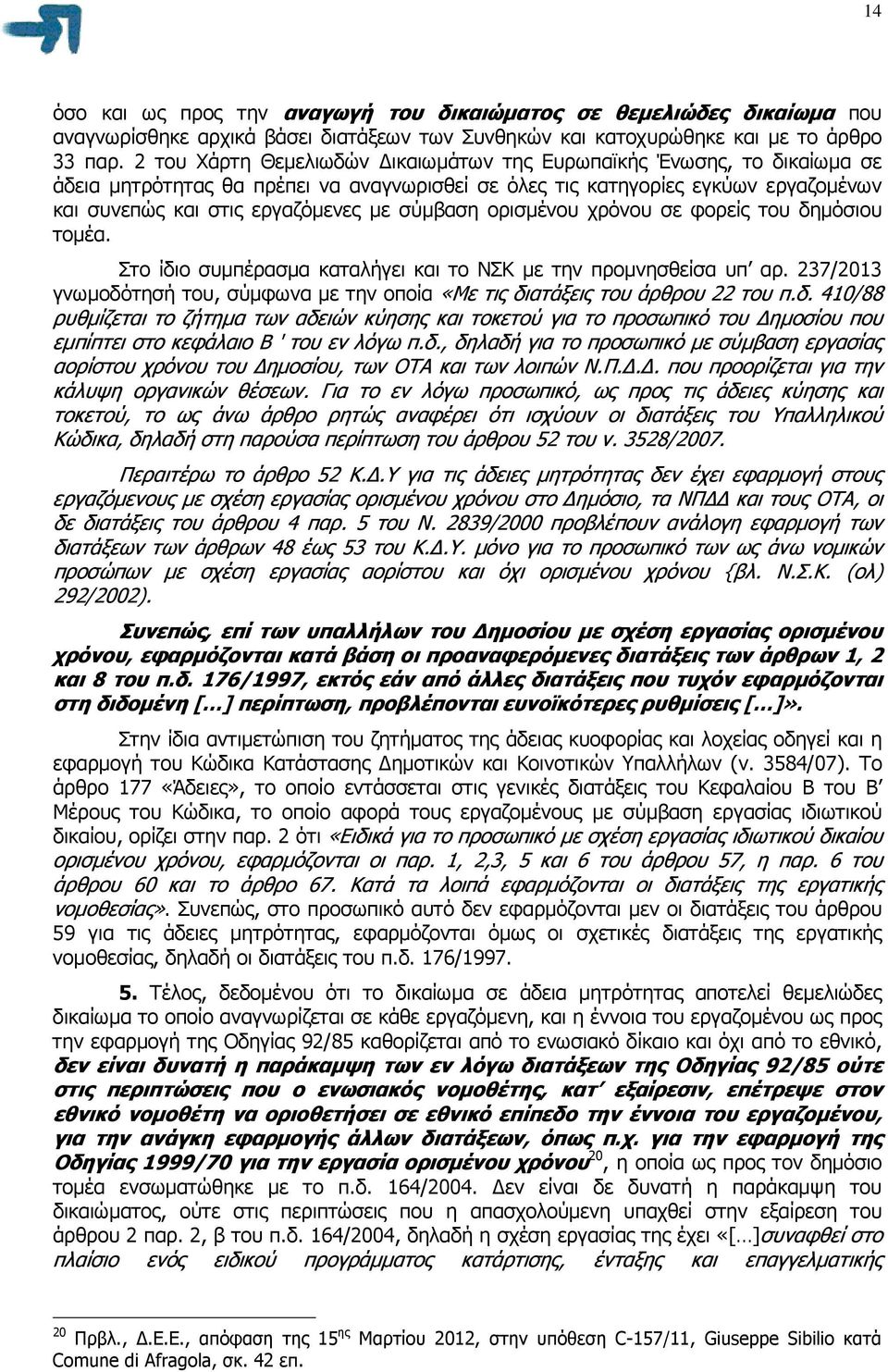 σύµβαση ορισµένου χρόνου σε φορείς του δηµόσιου τοµέα. Στο ίδιο συµπέρασµα καταλήγει και το ΝΣΚ µε την προµνησθείσα υπ αρ.