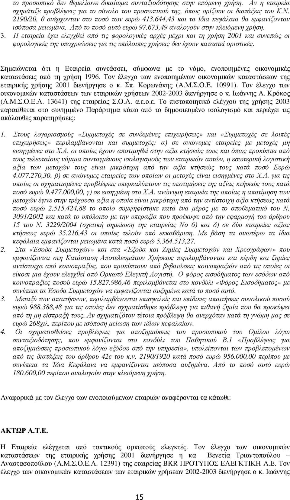 Η εταιρεία έχει ελεγχθεί από τις φορολογικές αρχές µέχρι και τη χρήση 2001 και συνεπώς οι φορολογικές της υποχρεώσεις για τις υπόλοιπες χρήσεις δεν έχουν καταστεί οριστικές.