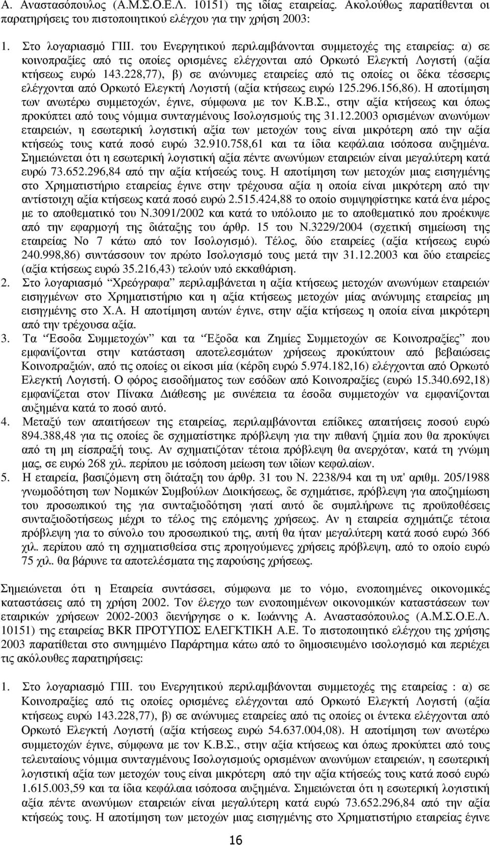 228,77), β) σε ανώνυµες εταιρείες από τις οποίες οι δέκα τέσσερις ελέγχονται από Ορκωτό Ελεγκτή Λογιστή (αξία κτήσεως ευρώ 125.296.156,86). Η αποτίµηση των ανωτέρω συµµετοχών, έγινε, σύµφωνα µε τον Κ.