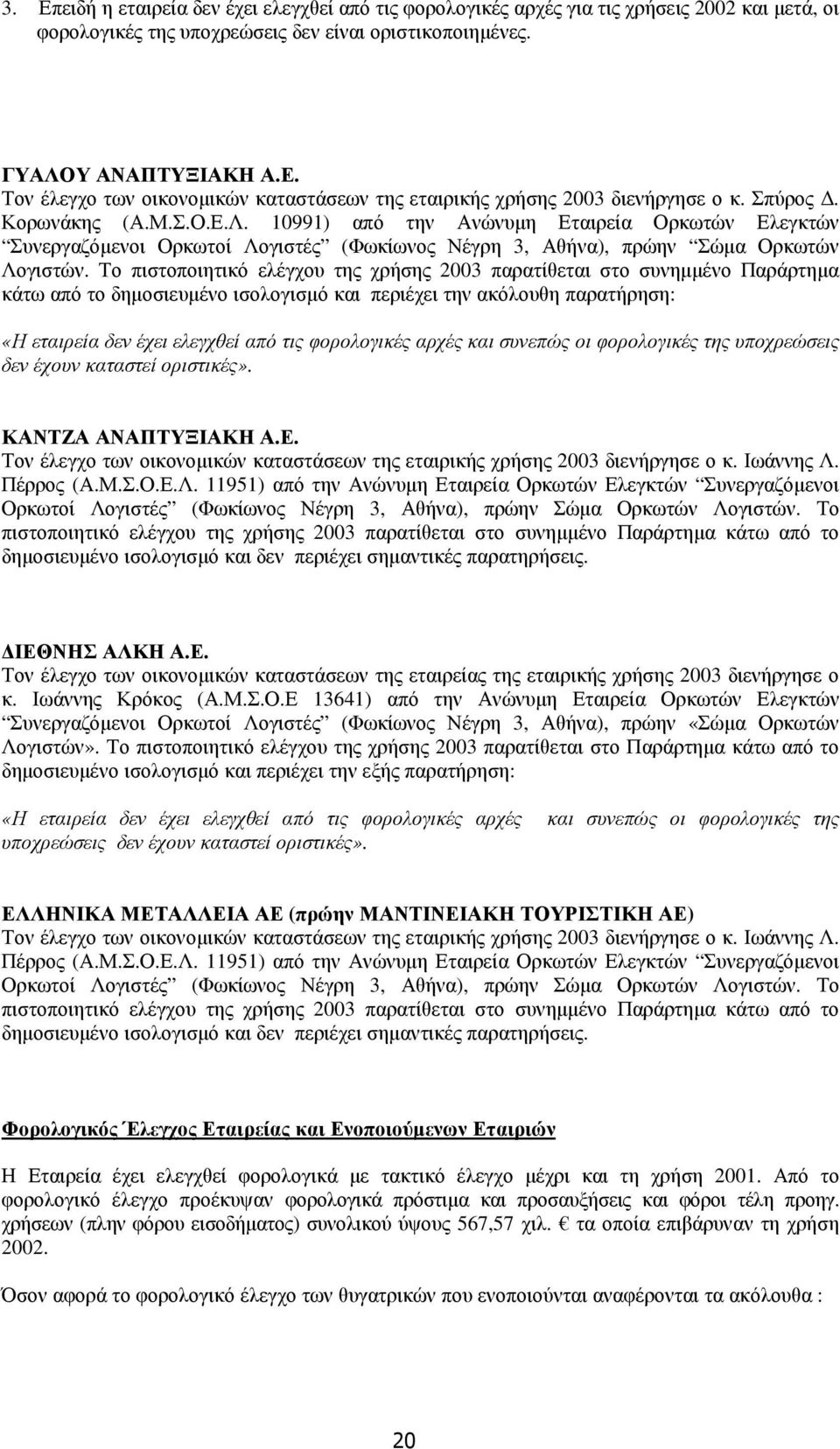 Το πιστοποιητικό ελέγχου της χρήσης 2003 παρατίθεται στο συνηµµένο Παράρτηµα κάτω από το δηµοσιευµένο ισολογισµό και περιέχει την ακόλουθη παρατήρηση: «Η εταιρεία δεν έχει ελεγχθεί από τις