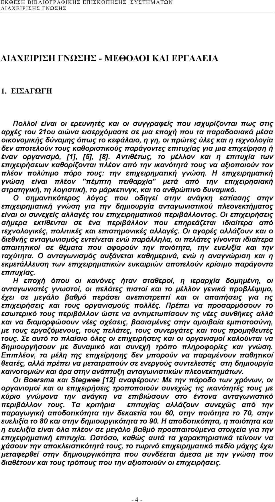 πρώτες ύλες και η τεχνολογία δεν αποτελούν τους καθοριστικούς παράγοντες επιτυχίας για µια επιχείρηση ή έναν οργανισµό, [1], [5], [8].