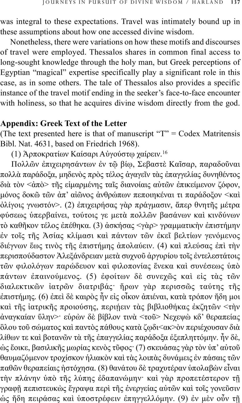 Thessalos shares in common final access to long-sought knowledge through the holy man, but Greek perceptions of Egyptian magical expertise specifically play a significant role in this case, as in