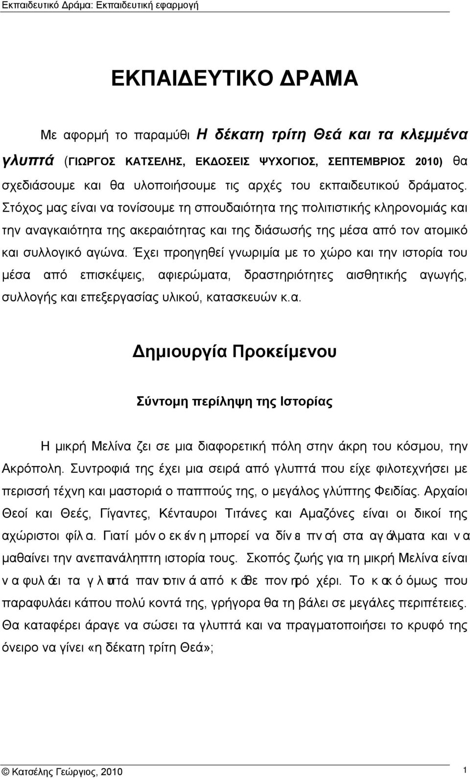 Έχει προηγηθεί γνωριμία με το χώρο και την ιστορία του μέσα από επισκέψεις, αφιερώματα, δραστηριότητες αισθητικής αγωγής, συλλογής και επεξεργασίας υλικού, κατασκευών κ.α. Δημιουργία Προκείμενου Σύντομη περίληψη της Ιστορίας Η μικρή Μελίνα ζει σε μια διαφορετική πόλη στην άκρη του κόσμου, την Ακρόπολη.