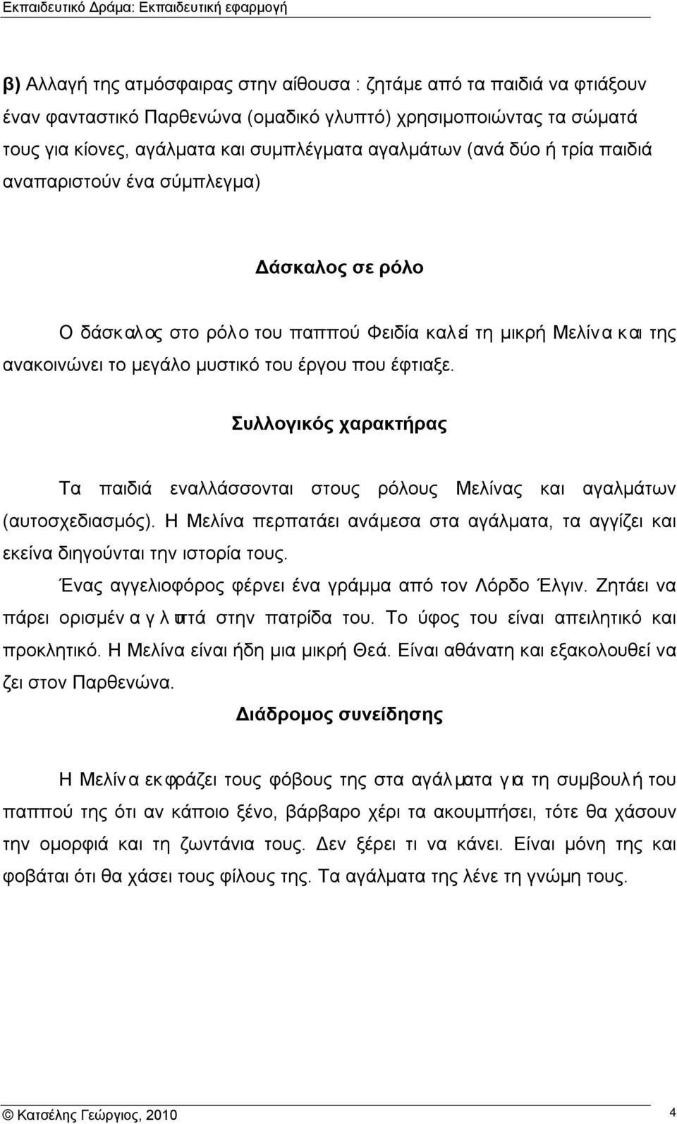 Συλλογικός χαρακτήρας Τα παιδιά εναλλάσσονται στους ρόλους Μελίνας και αγαλμάτων (αυτοσχεδιασμός). Η Μελίνα περπατάει ανάμεσα στα αγάλματα, τα αγγίζει και εκείνα διηγούνται την ιστορία τους.