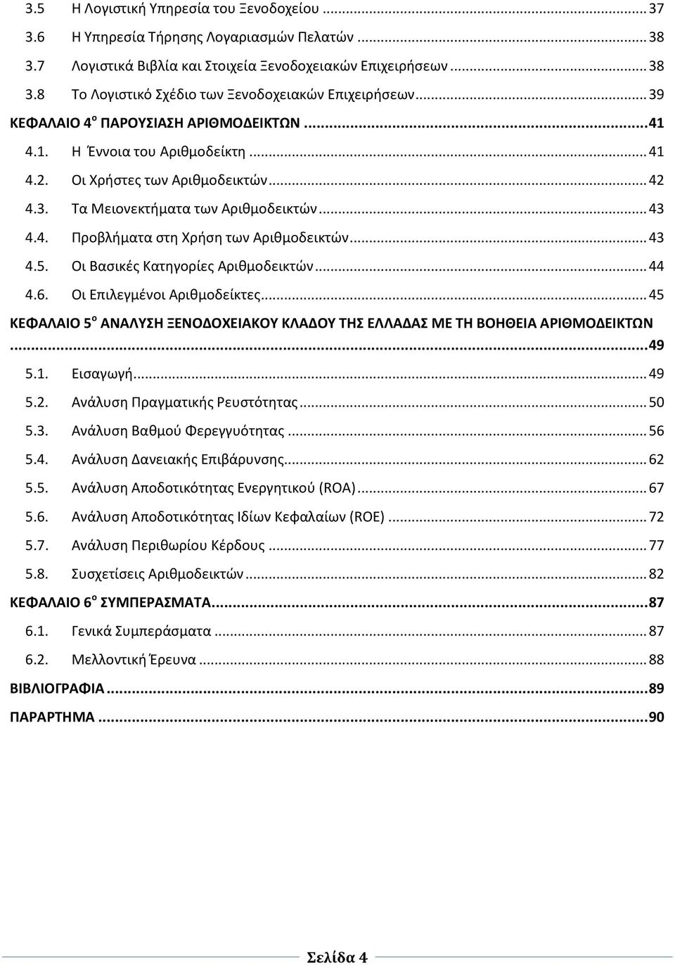 .. 43 4.5. Οι Βασικές Κατηγορίες Αριθμοδεικτών... 44 4.6. Οι Επιλεγμένοι Αριθμοδείκτες... 45 ΚΕΦΑΛΑΙΟ 5 ο ΑΝΑΛΥΣΗ ΞΕΝΟΔΟΧΕΙΑΚΟΥ ΚΛΑΔΟΥ ΤΗΣ ΕΛΛΑΔΑΣ ΜΕ ΤΗ ΒΟΗΘΕΙΑ ΑΡΙΘΜΟΔΕΙΚΤΩΝ... 49 5.1. Εισαγωγή.