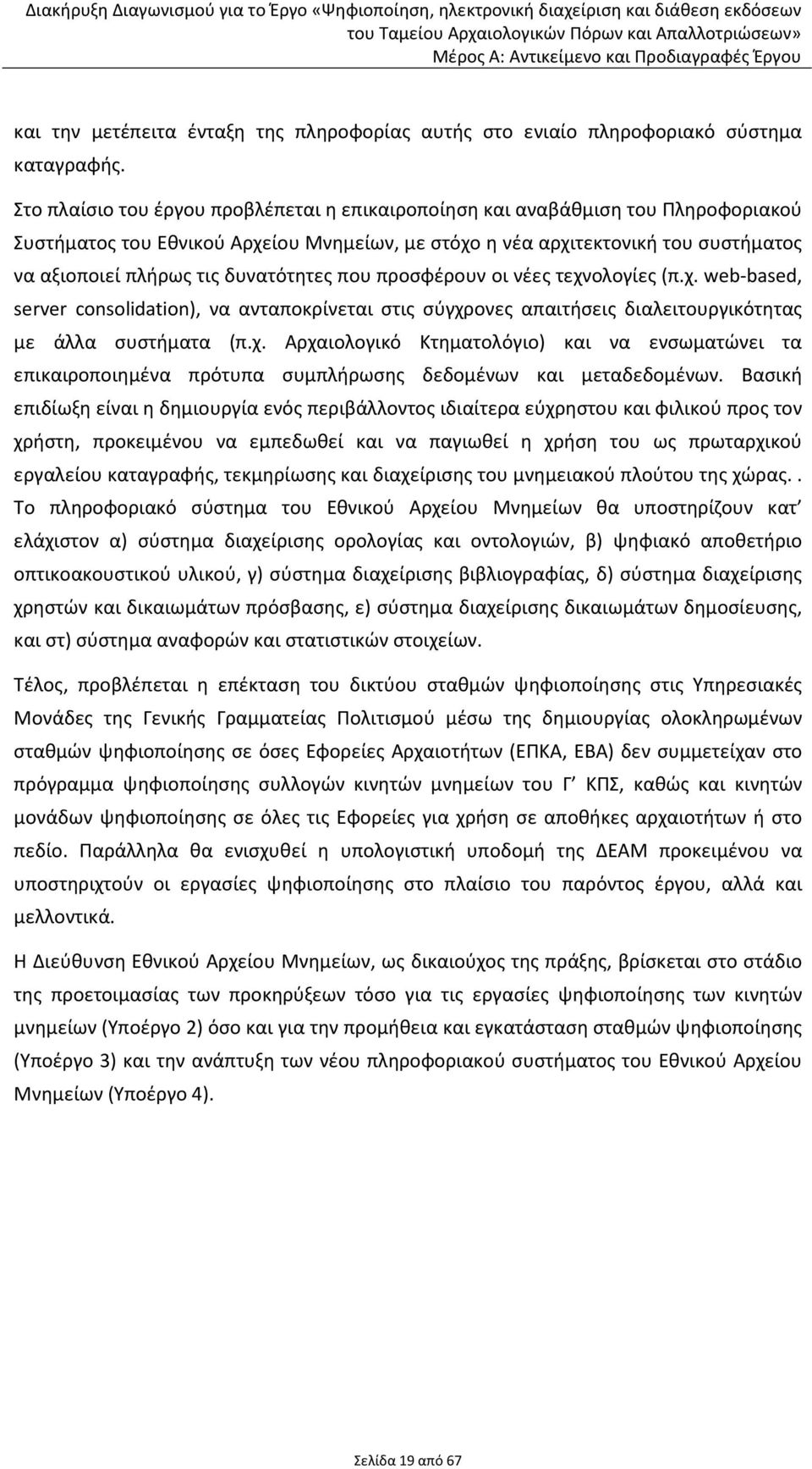 δυνατότητες που προσφέρουν οι νέες τεχνολογίες (π.χ. web-based, server consolidation), να ανταποκρίνεται στις σύγχρονες απαιτήσεις διαλειτουργικότητας με άλλα συστήματα (π.χ. Αρχαιολογικό Κτηματολόγιο) και να ενσωματώνει τα επικαιροποιημένα πρότυπα συμπλήρωσης δεδομένων και μεταδεδομένων.