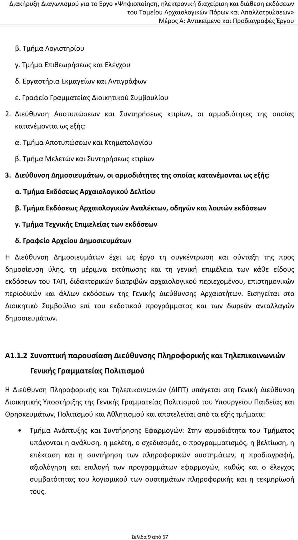 Διεύθυνση Δημοσιευμάτων, οι αρμοδιότητες της οποίας κατανέμονται ως εξής: α. Τμήμα Εκδόσεως Αρχαιολογικού Δελτίου β. Τμήμα Εκδόσεως Αρχαιολογικών Αναλέκτων, οδηγών και λοιπών εκδόσεων γ.