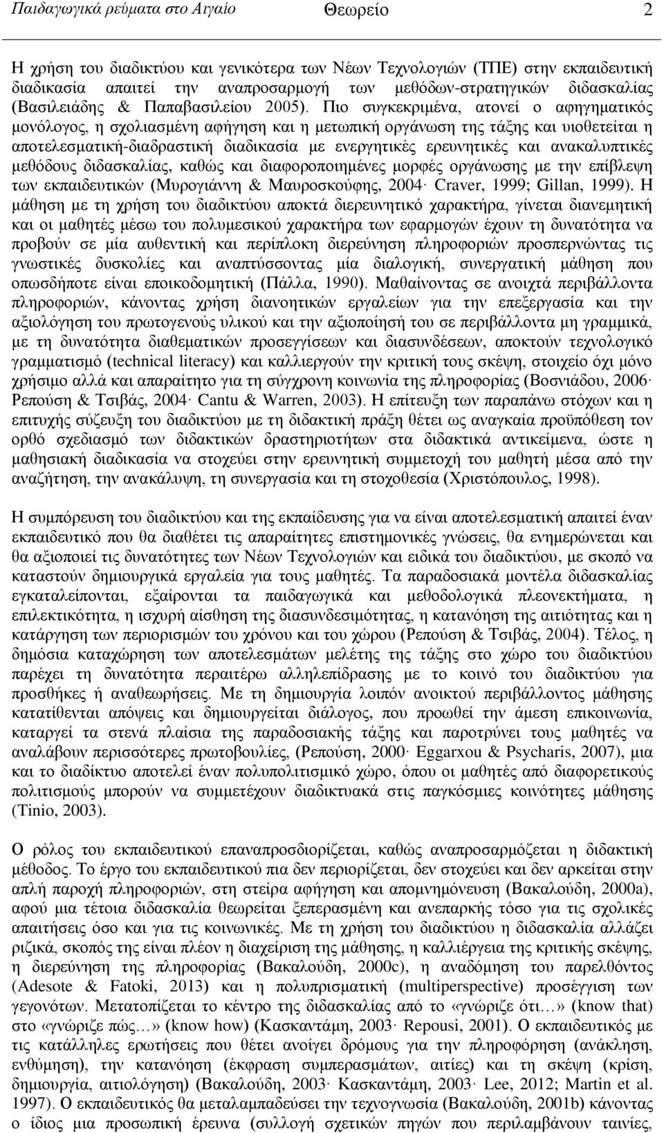 Πιο συγκεκριμένα, ατονεί ο αφηγηματικός μονόλογος, η σχολιασμένη αφήγηση και η μετωπική οργάνωση της τάξης και υιοθετείται η αποτελεσματική-διαδραστική διαδικασία με ενεργητικές ερευνητικές και