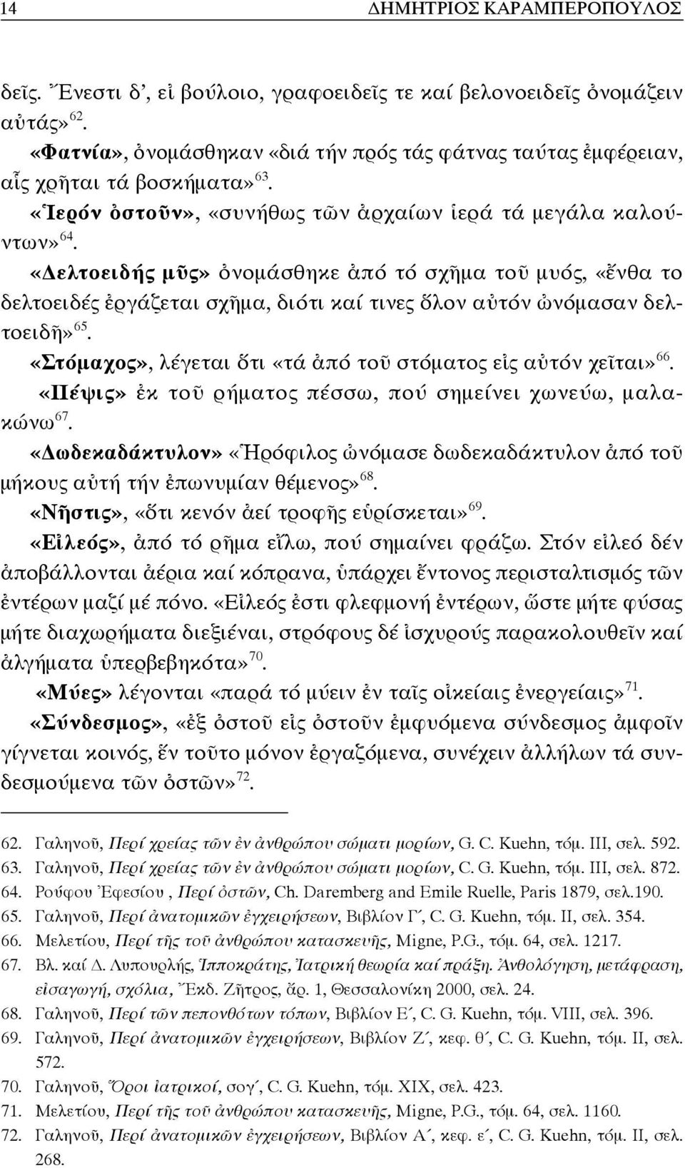 «ελτοειδής μῦς» ὀνομάσθηκε ἀπό τό σχῆμα τοῦ μυός, «ἔνθα το δελτοειδές ἐργάζεται σχῆμα, διότι καί τινες ὅλον αὐτόν ὠνόμασαν δελτοειδῆ» 65.