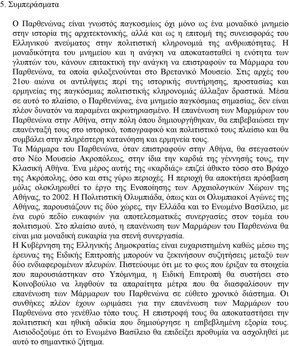 Η µοναδικότητα του µνηµείου και η ανάγκη να αποκατασταθεί η ενότητα των γλυπτών του, κάνουν επιτακτική την ανάγκη να επιστραφούν τα Μάρµαρα του Παρθενώνα, τα οποία φιλοξενούνται στο Βρετανικό Μουσείο.