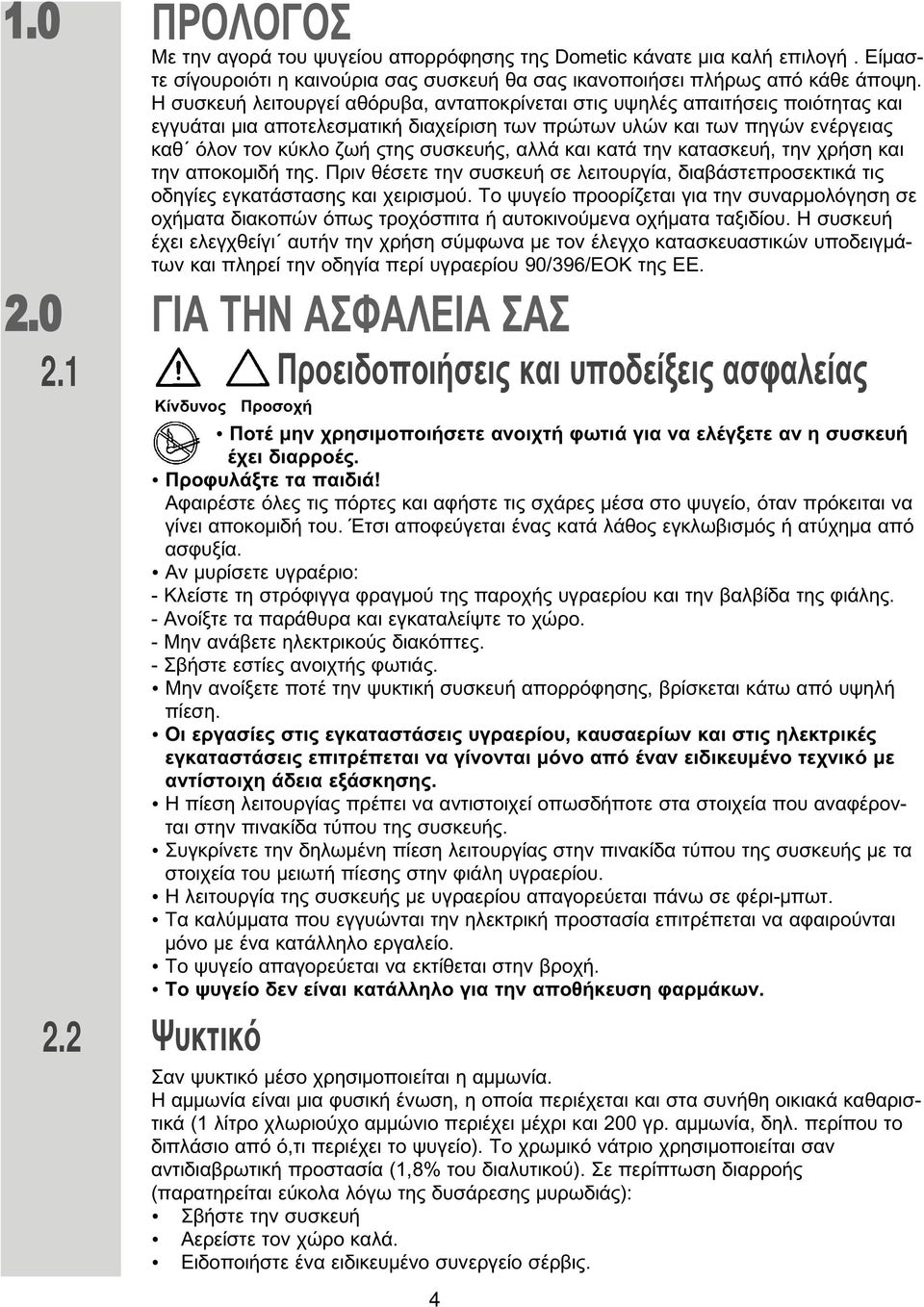 αλλά και κατά την κατασκευή, την χρήση και την αποκο ιδή της. Πριν θέσετε την συσκευή σε λειτουργία, διαβάστεπροσεκτικά τις οδηγίες εγκατάστασης και χειρισ ού.