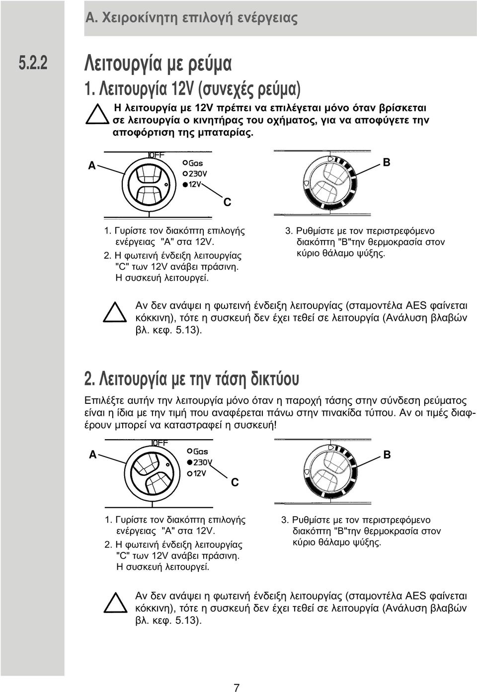 Γυρίστε τον διακόπτη επιλογής ενέργειας "A" στα 12V. 2. Η φωτεινή ένδειξη λειτουργίας "C" των 12V ανάβει πράσινη. Η συσκευή λειτουργεί. 3.