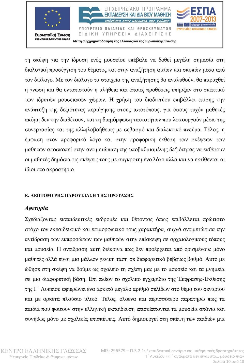 Η χρήση του διαδικτύου επιβάλλει επίσης την ανάπτυξη της δεξιότητας περιήγησης στους ιστοτόπους, για όσους τυχόν μαθητές ακόμη δεν την διαθέτουν, και τη διαμόρφωση ταυτοτήτων που λειτουργούν μέσω της