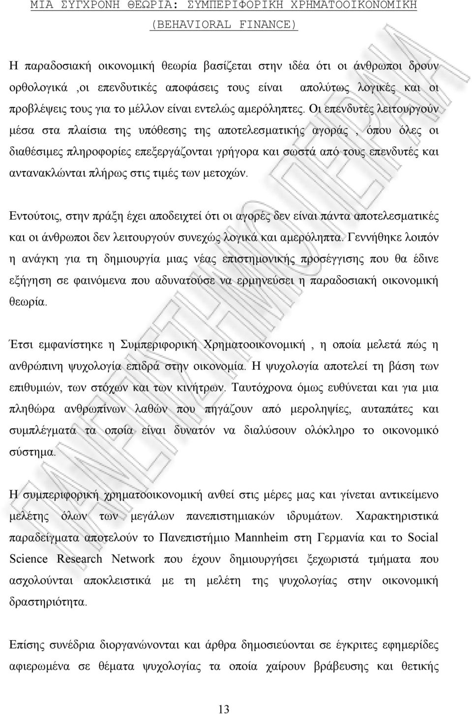 Οι επενδυτές λειτουργούν µέσα στα πλαίσια της υπόθεσης της αποτελεσµατικής αγοράς, όπου όλες οι διαθέσιµες πληροφορίες επεξεργάζονται γρήγορα και σωστά από τους επενδυτές και αντανακλώνται πλήρως