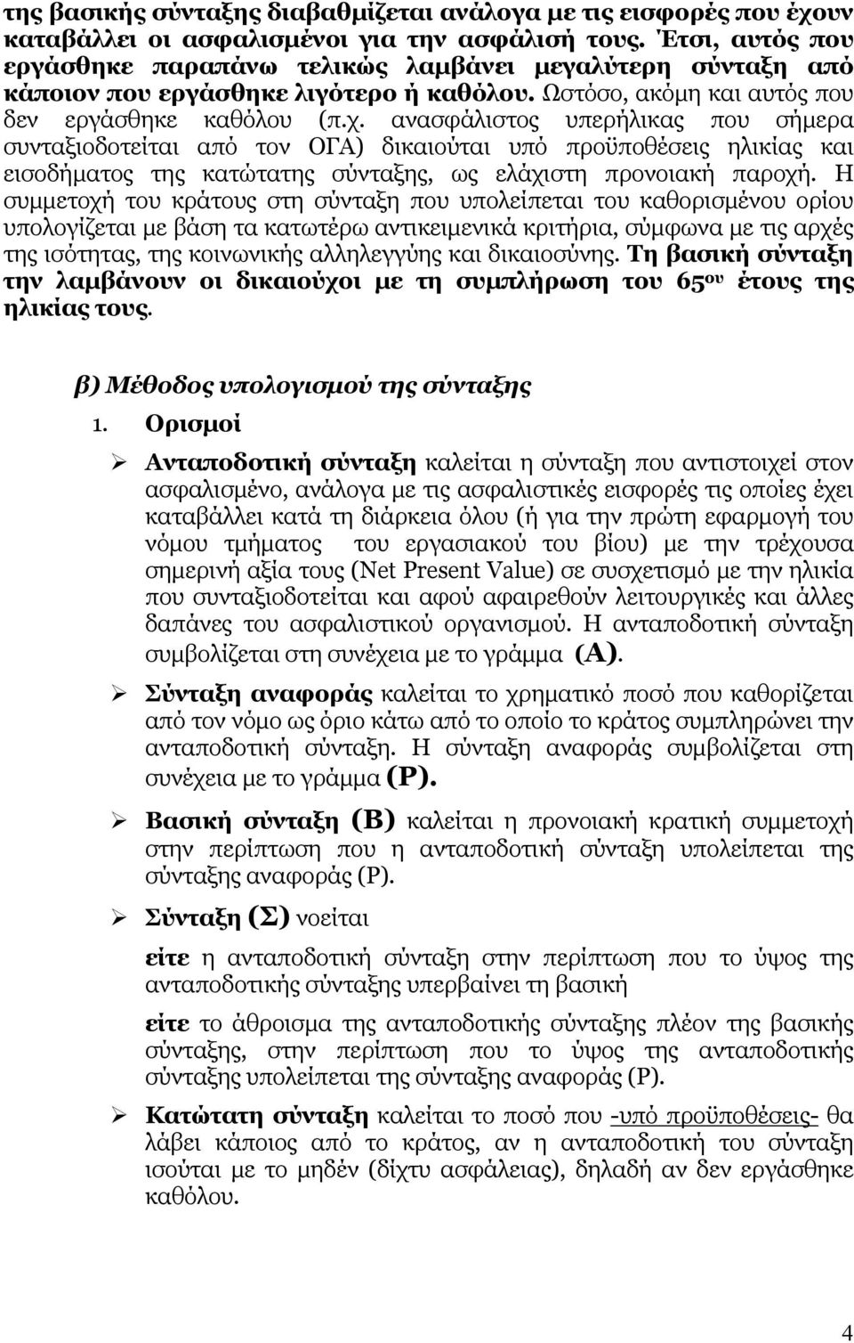 ανασφάλιστος υπερήλικας που σήμερα συνταξιοδοτείται από τον ΟΓΑ) δικαιούται υπό προϋποθέσεις ηλικίας και εισοδήματος της κατώτατης σύνταξης, ως ελάχιστη προνοιακή παροχή.