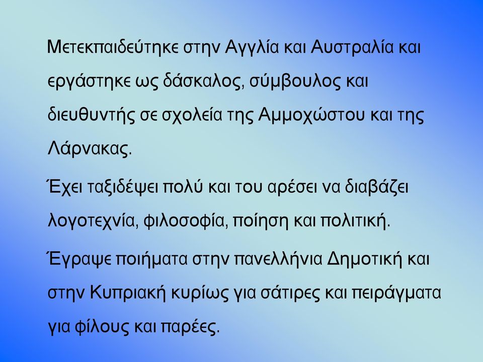 Έχει ταξιδέψει πολύ και του αρέσει να διαβάζει λογοτεχνία, φιλοσοφία, ποίηση και