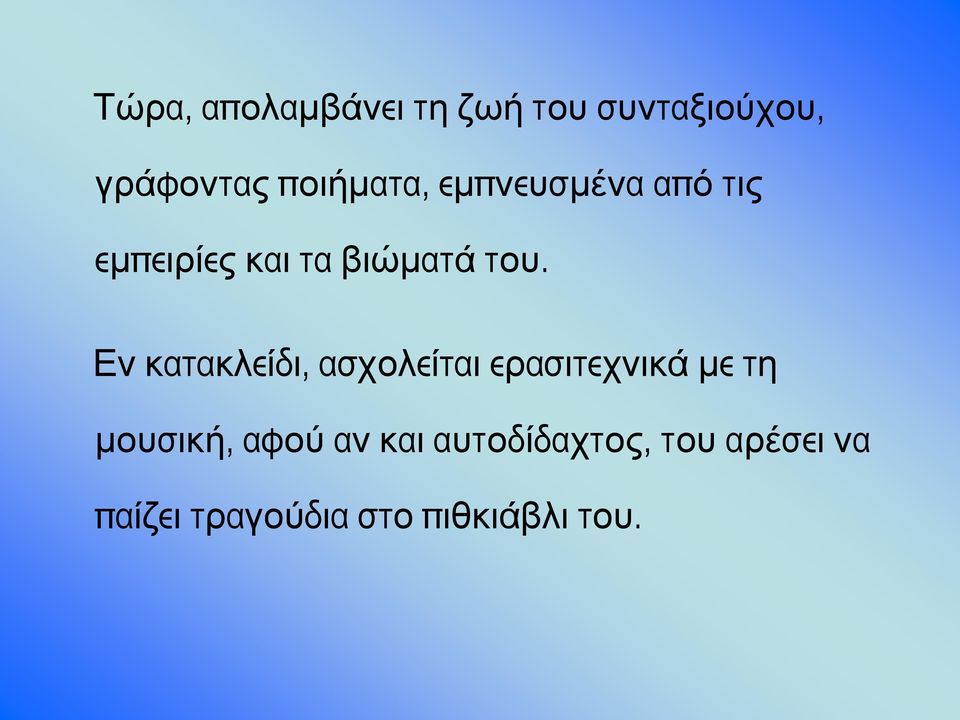 Εν κατακλείδι, ασχολείται ερασιτεχνικά με τη μουσική, αφού