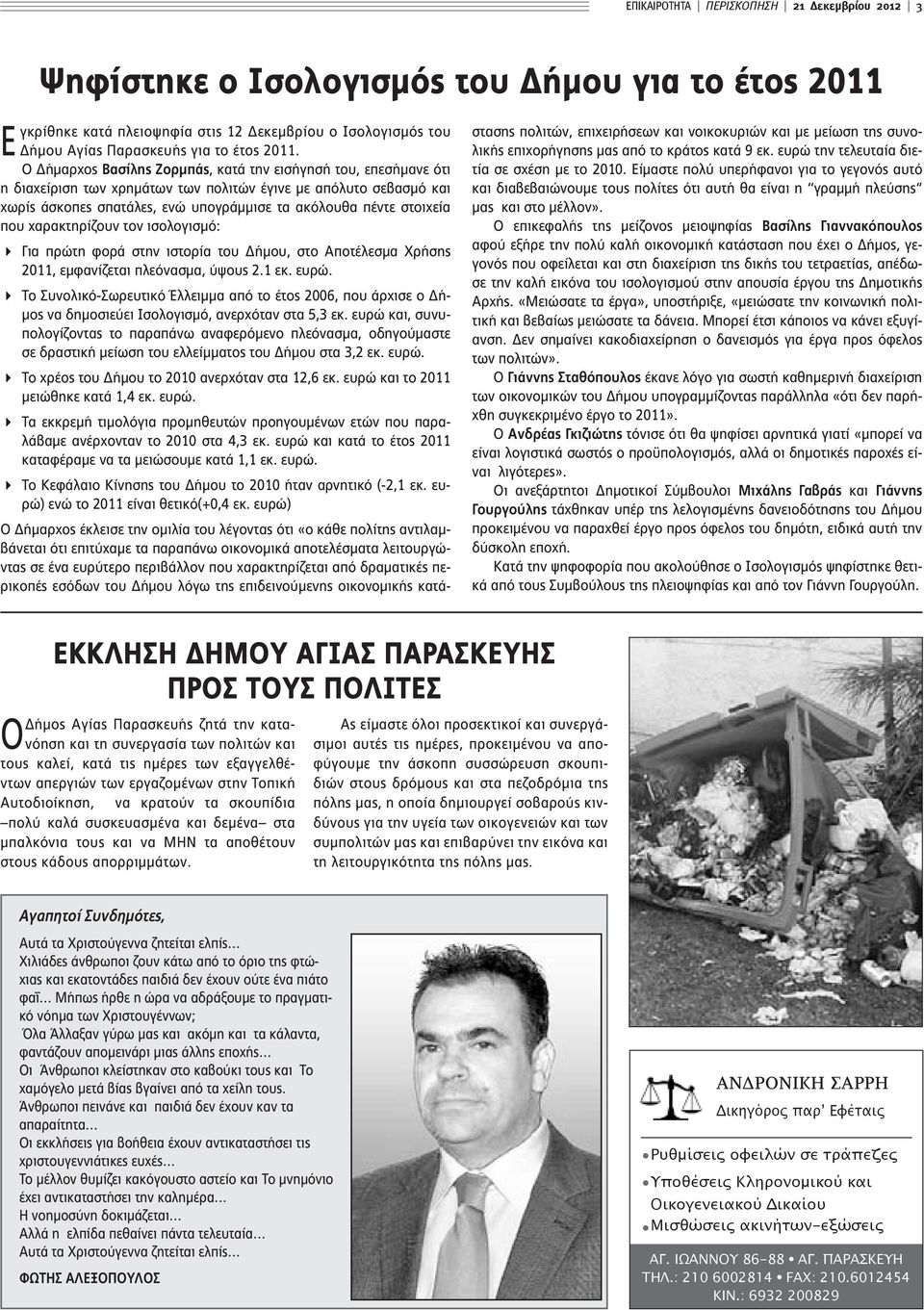 που χαρακτηρίζουν τον ισολογισμό: Για πρώτη φορά στην ιστορία του Δήμου, στο Αποτέλεσμα Χρήσης 2011, εμφανίζεται πλεόνασμα, ύψους 2.1 εκ. ευρώ.