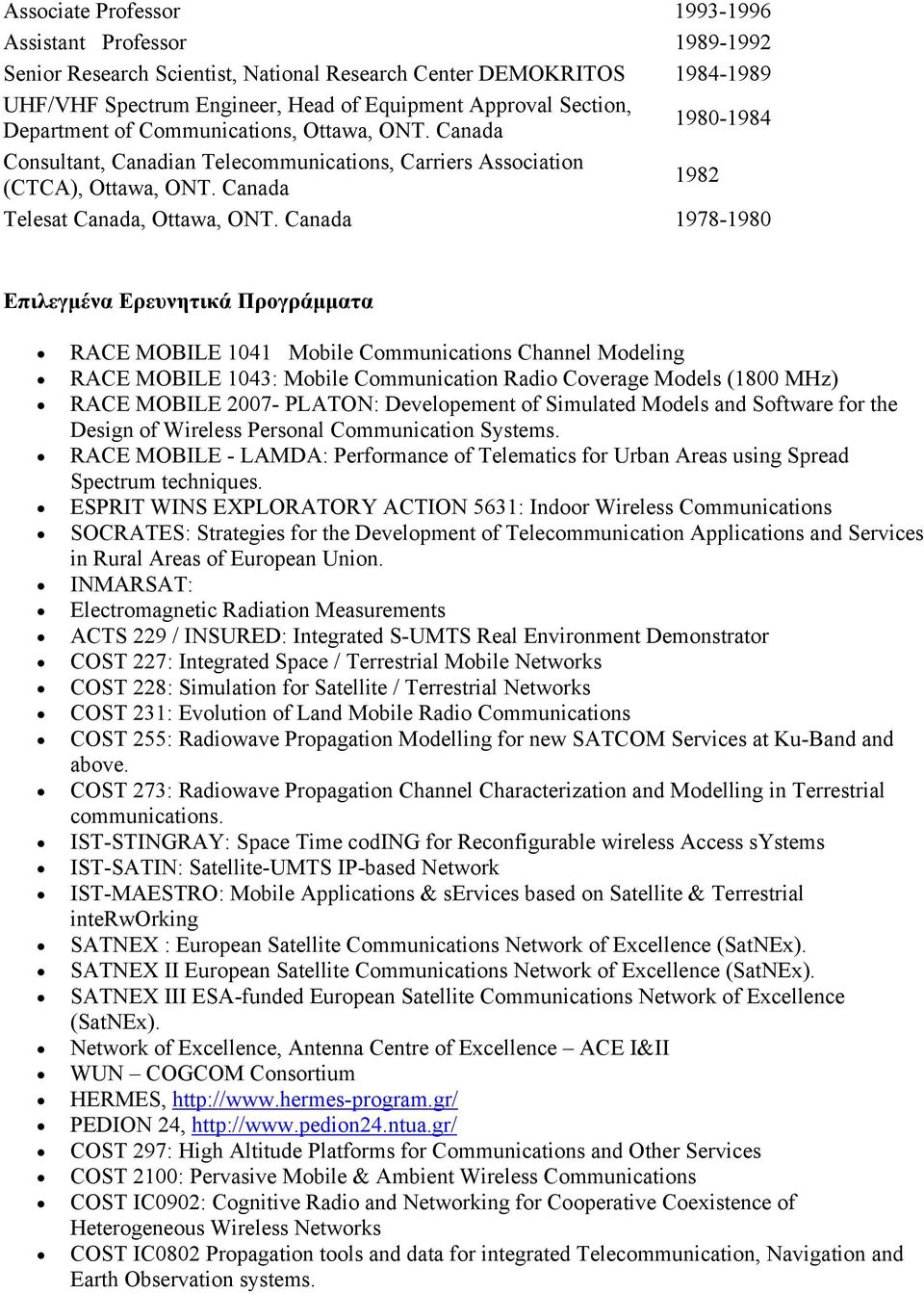 Canada 1978-1980 Επιλεγμένα Ερευνητικά Προγράμματα RACE MOBILE 1041 Mobile Communications Channel Modeling RACE MOBILE 1043: Mobile Communication Radio Coverage Models (1800 ΜΗz) RACE MOBILE 2007-
