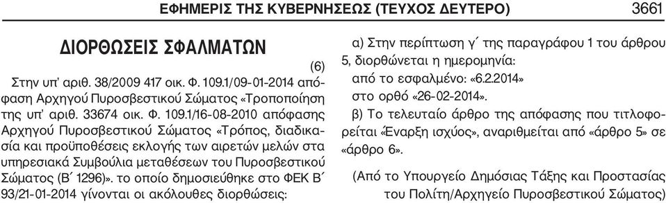 το οποίο δημοσιεύθηκε στο ΦΕΚ Β 93/21 01 2014 γίνονται οι ακόλουθες διορθώσεις: α) Στην περίπτωση γ της παραγράφου 1 του άρθρου 5, διορθώνεται η ημερομηνία: από το εσφαλμένο: «6.2.2014» στο ορθό «26 02 2014».